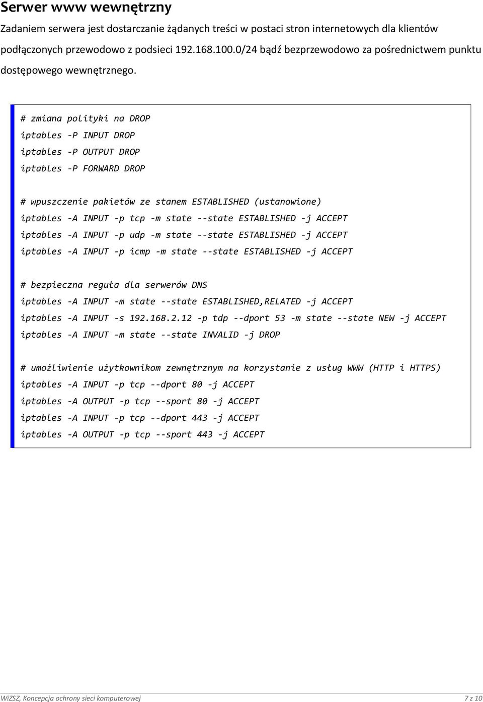 # zmiana polityki na DROP iptables -P OUTPUT DROP iptables -P FORWARD DROP # wpuszczenie pakietów ze stanem ESTABLISHED (ustanowione) iptables -A INPUT -p tcp -m state --state ESTABLISHED -j ACCEPT