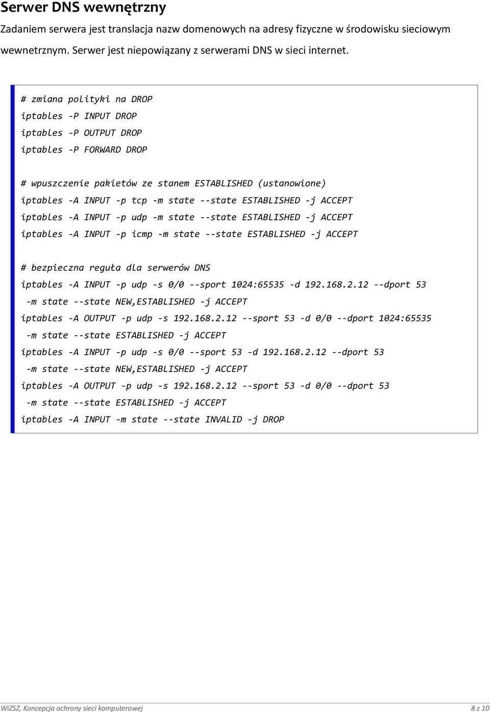 iptables -A INPUT -p udp -m state --state ESTABLISHED -j ACCEPT iptables -A INPUT -p icmp -m state --state ESTABLISHED -j ACCEPT # bezpieczna reguła dla serwerów DNS iptables -A INPUT -p udp -s 0/0