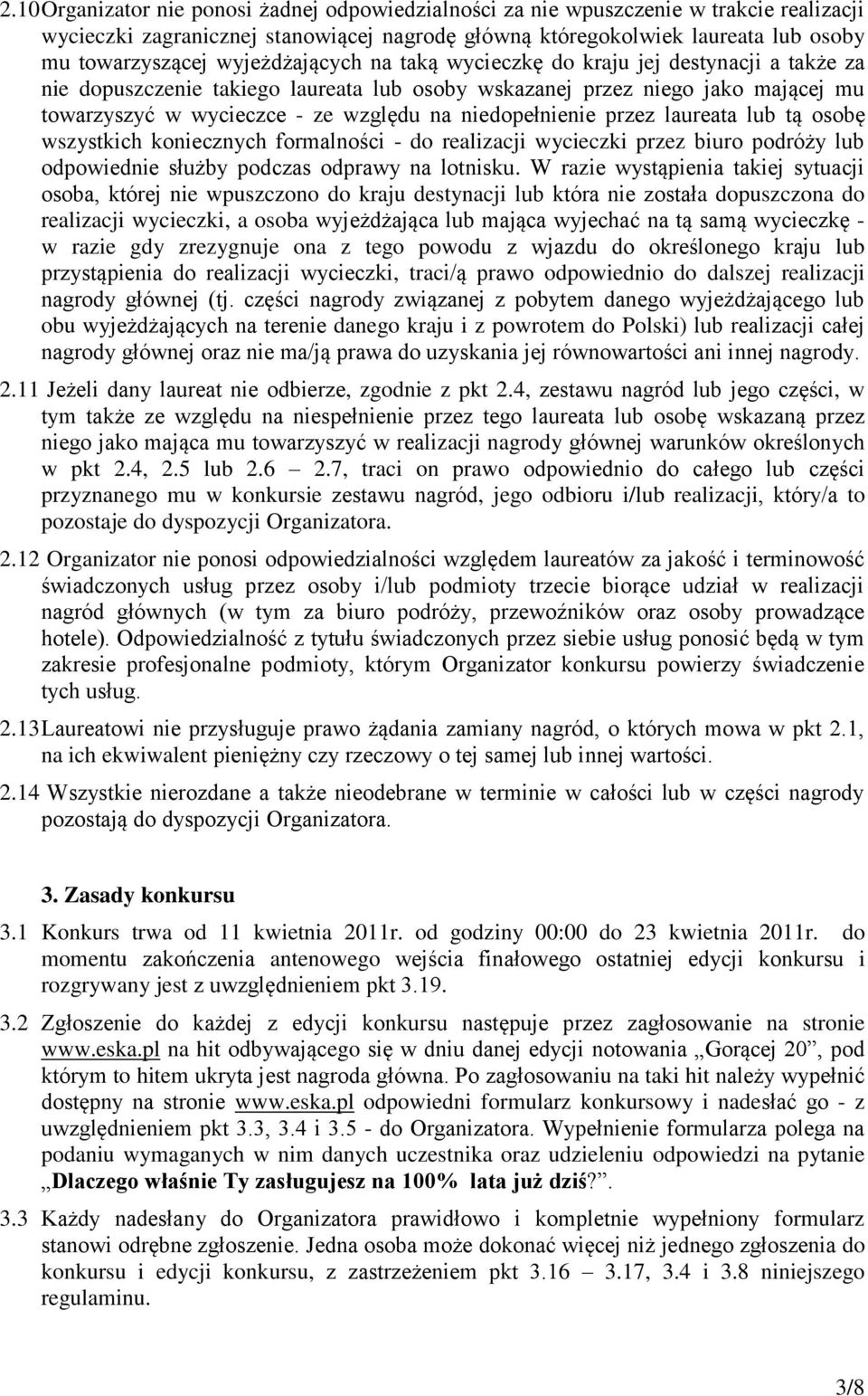 niedopełnienie przez laureata lub tą osobę wszystkich koniecznych formalności - do realizacji wycieczki przez biuro podróży lub odpowiednie służby podczas odprawy na lotnisku.