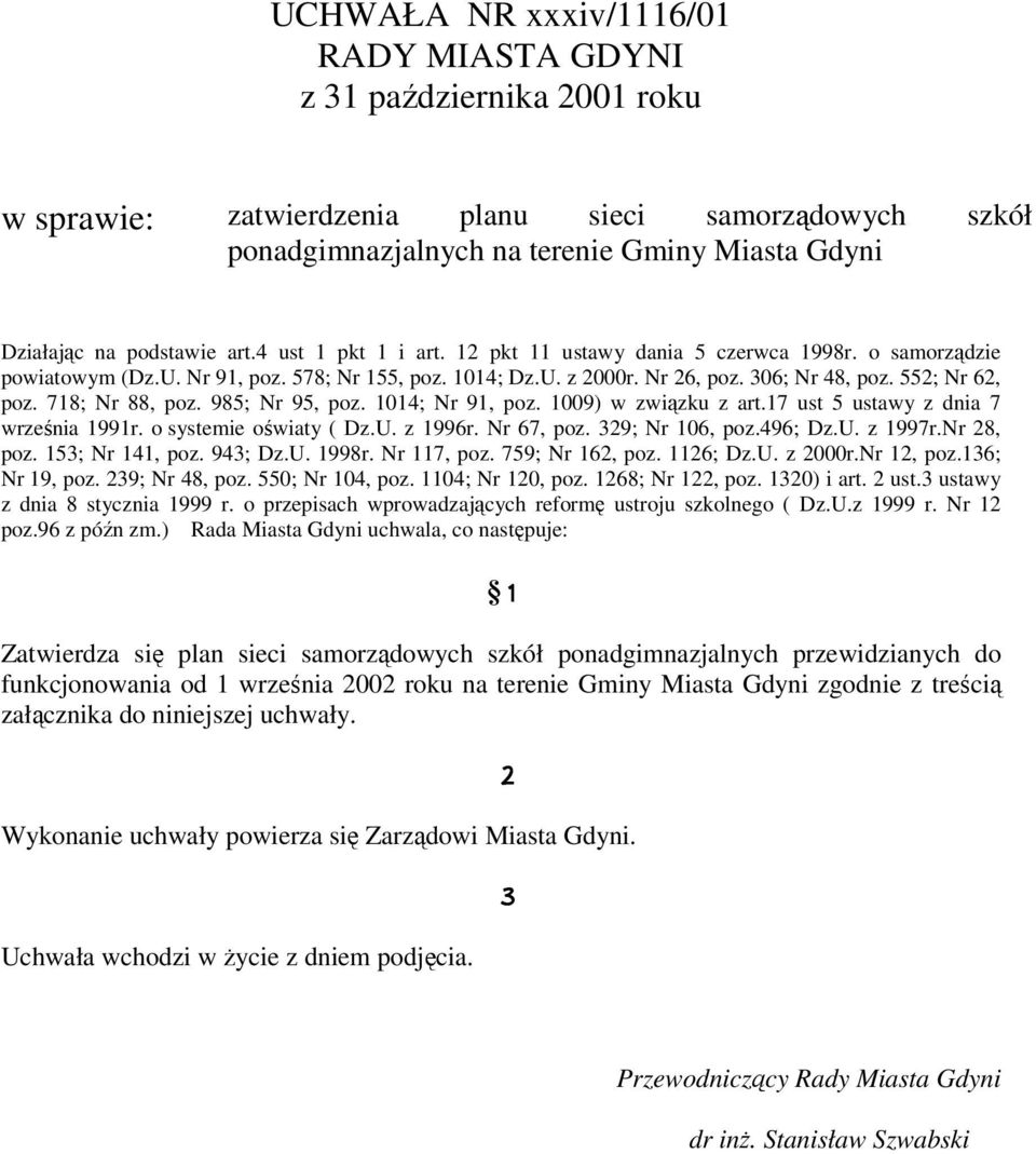 718; Nr 88, poz. 985; Nr 95, poz. 1014; Nr 91, poz. 1009) w związku z art.17 ust 5 ustawy z dnia 7 września 1991r. o systemie oświaty ( Dz.U. z 1996r. Nr 67, poz. 329; Nr 106, poz.496; Dz.U. z 1997r.