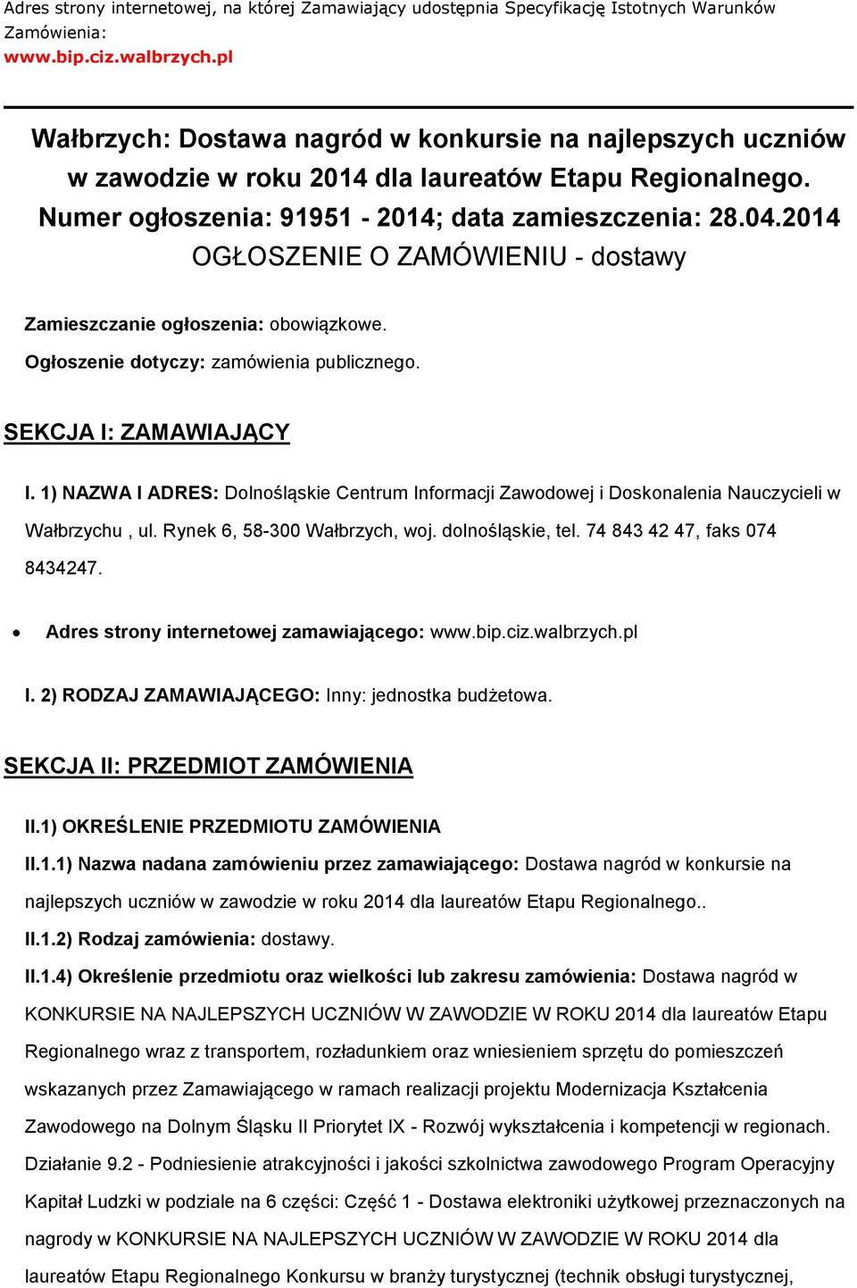 2014 OGŁOSZENIE O ZAMÓWIENIU - dstawy Zamieszczanie głszenia: bwiązkwe. Ogłszenie dtyczy: zamówienia publiczneg. SEKCJA I: ZAMAWIAJĄCY I.