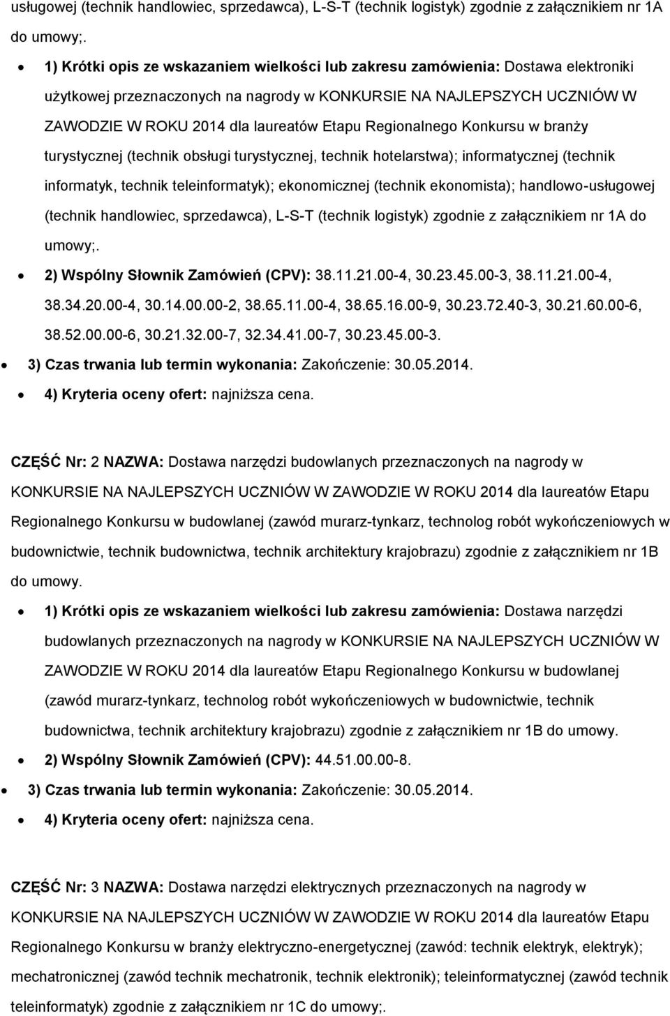 Reginalneg Knkursu w branży turystycznej (technik bsługi turystycznej, technik htelarstwa); infrmatycznej (technik infrmatyk, technik teleinfrmatyk); eknmicznej (technik eknmista); handlw- 2) Wspólny