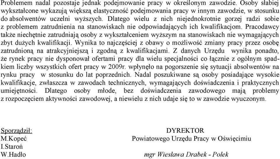 wykształceniem wyższym na stanowiskach nie wymagających zbyt dużych kwalifikacji Wynika to najczęściej z obawy o możliwość zmiany pracy przez osobę zatrudnioną na atrakcyjniejszą i zgodną z