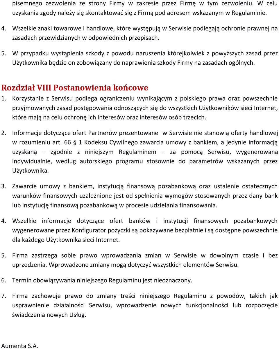 W przypadku wystąpienia szkody z powodu naruszenia którejkolwiek z powyższych zasad przez Użytkownika będzie on zobowiązany do naprawienia szkody Firmy na zasadach ogólnych.