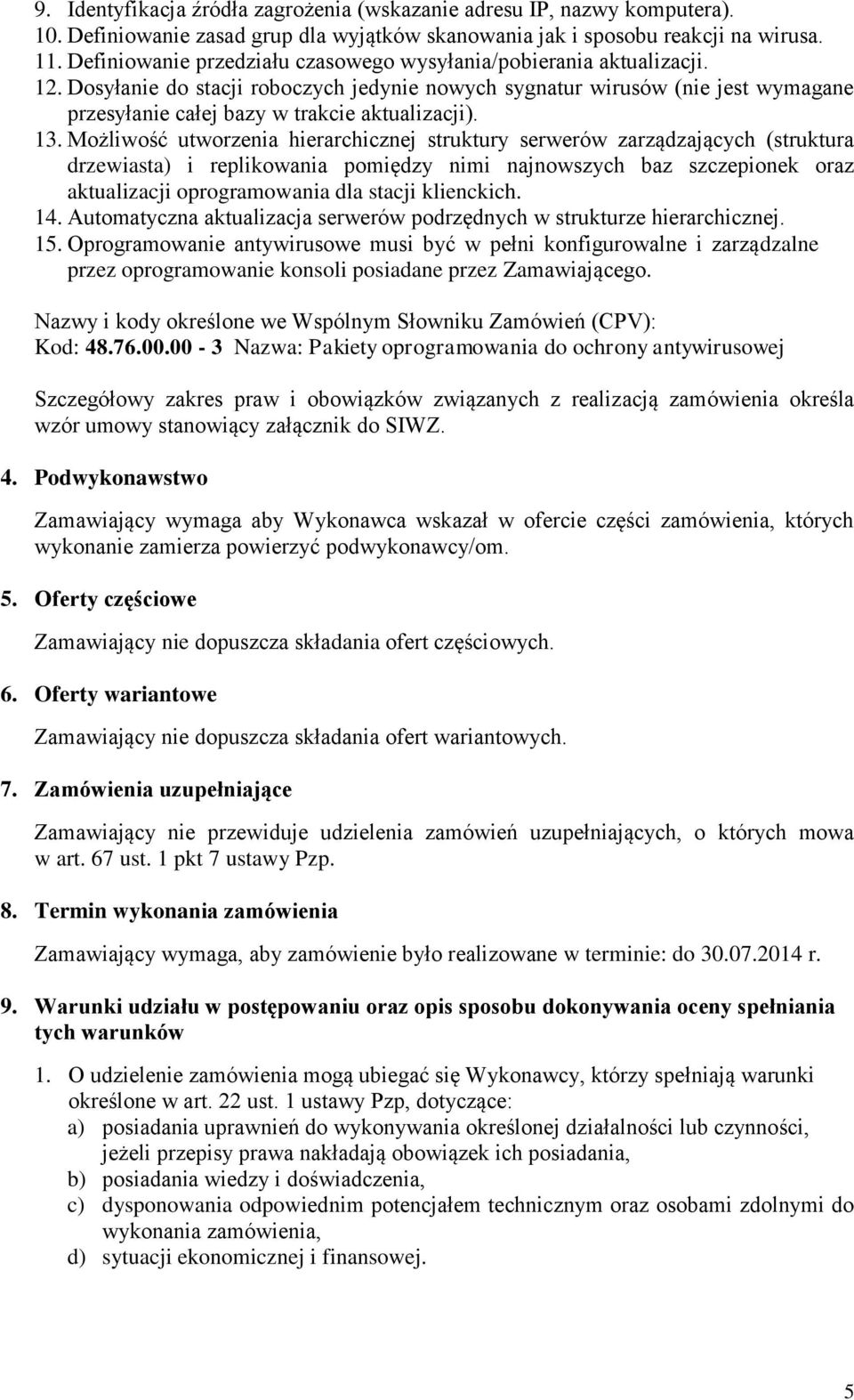 Dosyłanie do stacji roboczych jedynie nowych sygnatur wirusów (nie jest wymagane przesyłanie całej bazy w trakcie aktualizacji). 13.