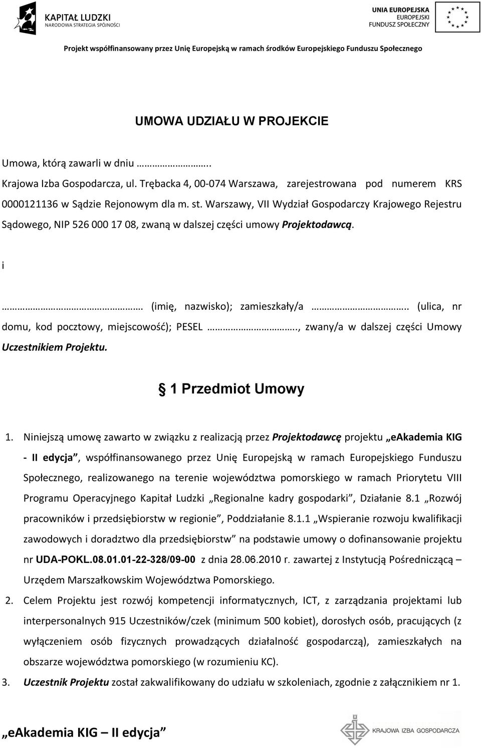 . (ulica, nr domu, kod pocztowy, miejscowość); PESEL.., zwany/a w dalszej części Umowy Uczestnikiem Projektu. 1 Przedmiot Umowy 1.