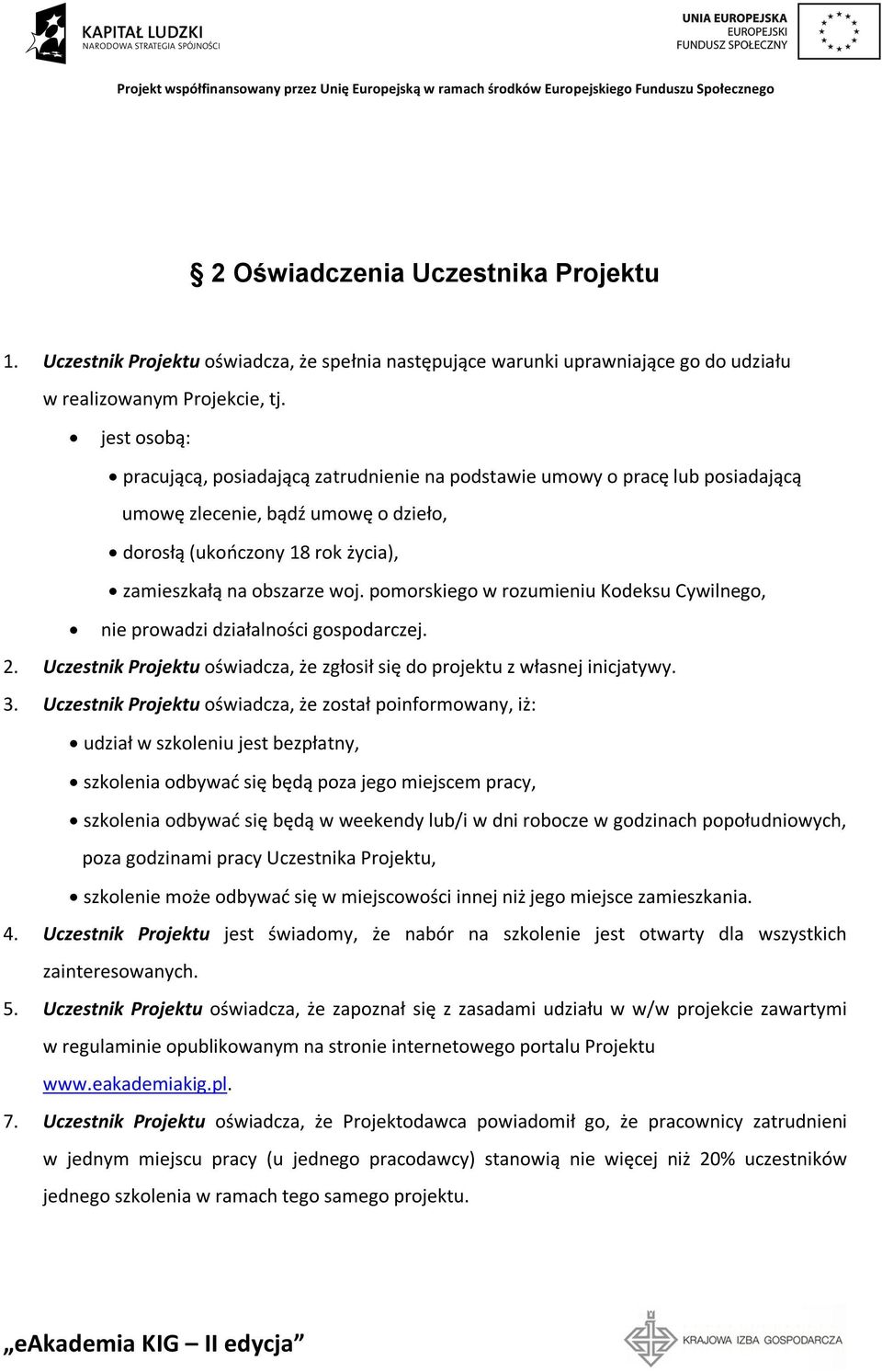 pomorskiego w rozumieniu Kodeksu Cywilnego, nie prowadzi działalności gospodarczej. 2. Uczestnik Projektu oświadcza, że zgłosił się do projektu z własnej inicjatywy. 3.