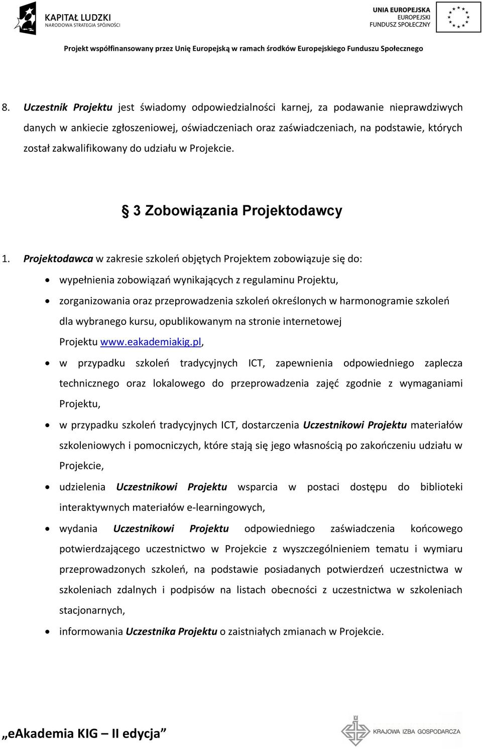 Projektodawca w zakresie szkoleń objętych Projektem zobowiązuje się do: wypełnienia zobowiązań wynikających z regulaminu Projektu, zorganizowania oraz przeprowadzenia szkoleń określonych w