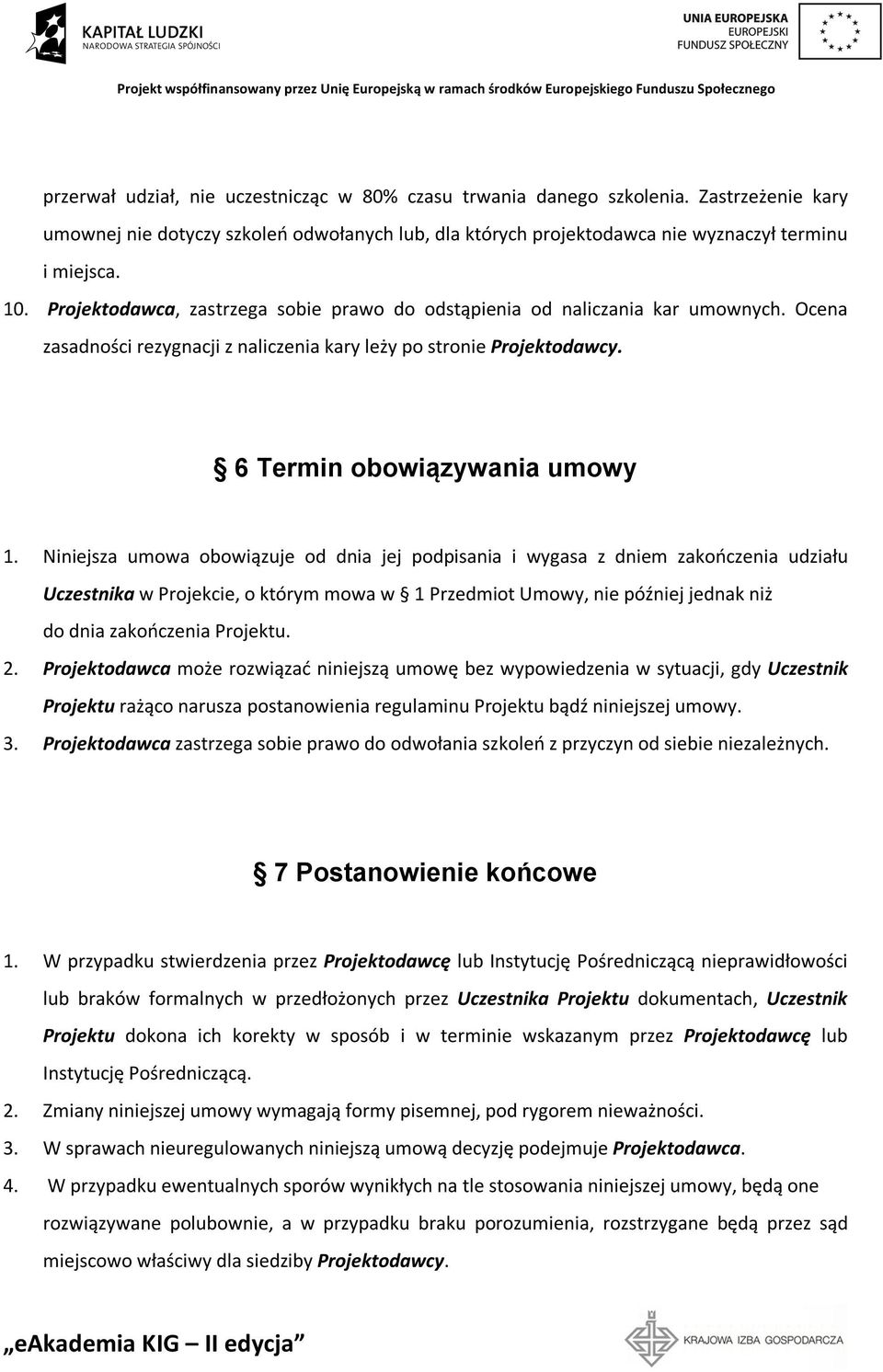 Niniejsza umowa obowiązuje od dnia jej podpisania i wygasa z dniem zakończenia udziału Uczestnika w Projekcie, o którym mowa w 1 Przedmiot Umowy, nie później jednak niż do dnia zakończenia Projektu.