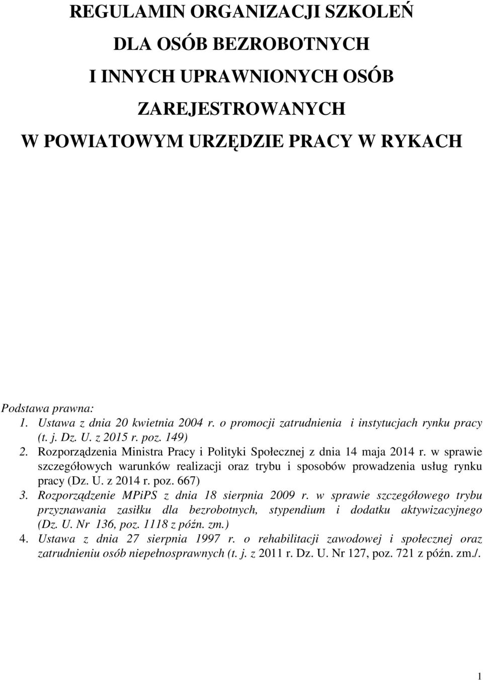 w sprawie szczegółowych warunków realizacji oraz trybu i sposobów prowadzenia usług rynku pracy (Dz. U. z 2014 r. poz. 667) 3. Rozporządzenie MPiPS z dnia 18 sierpnia 2009 r.