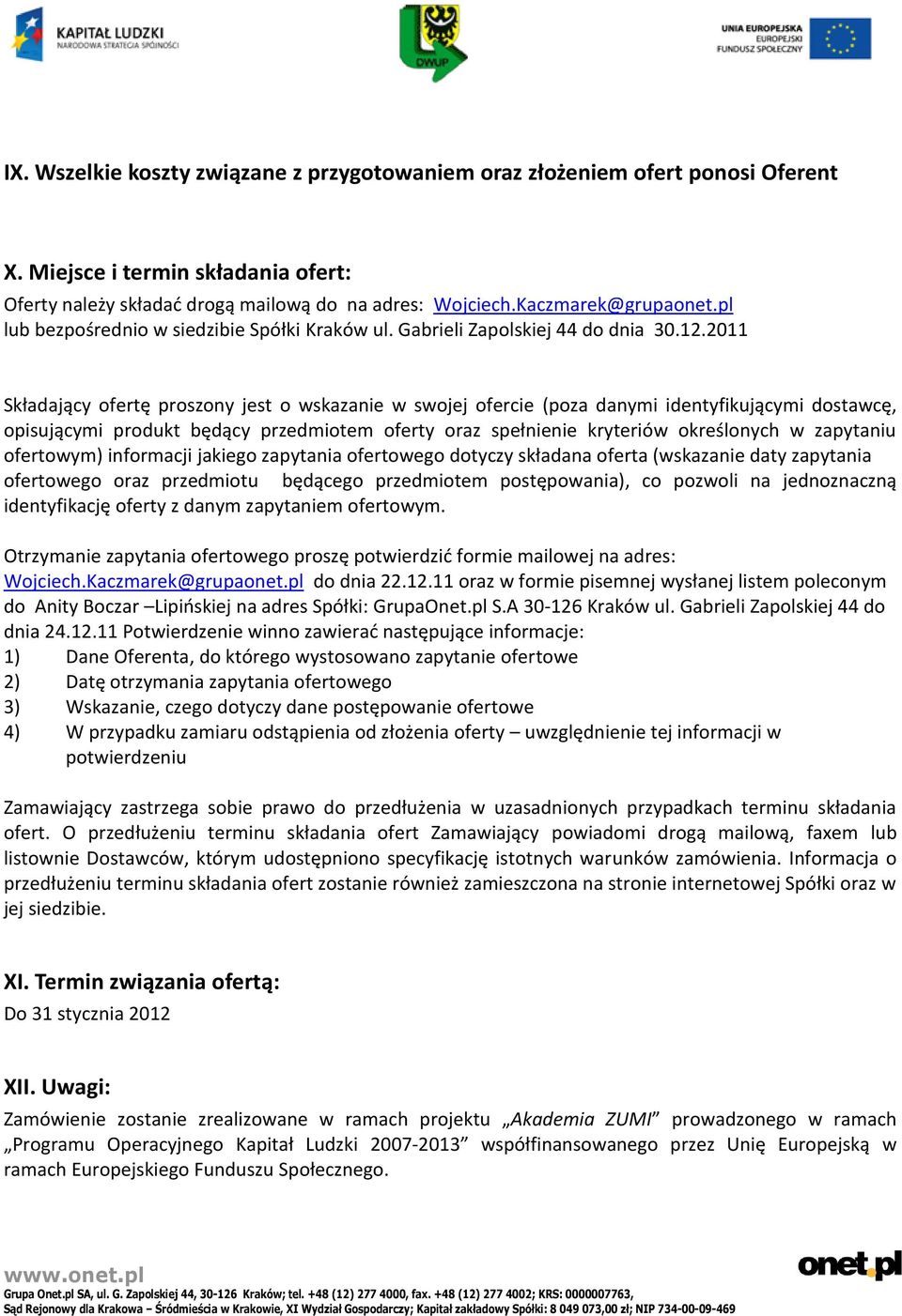 2011 Składający ofertę proszony jest o wskazanie w swojej ofercie (poza danymi identyfikującymi dostawcę, opisującymi produkt będący przedmiotem oferty oraz spełnienie kryteriów określonych w