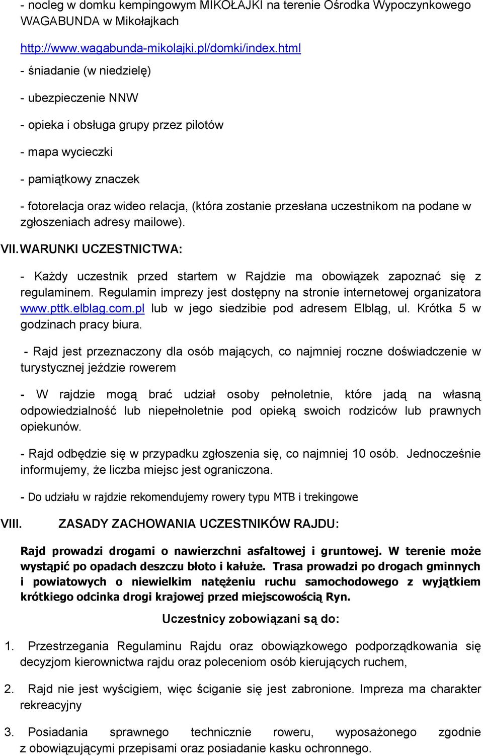 na podane w zgłoszeniach adresy mailowe). VII. WARUNKI UCZESTNICTWA: - Każdy uczestnik przed startem w Rajdzie ma obowiązek zapoznać się z regulaminem.