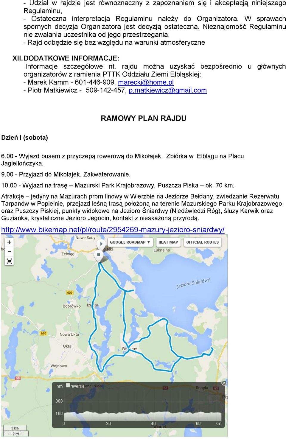 DODATKOWE INFORMACJE: Informacje szczegółowe nt. rajdu można uzyskać bezpośrednio u głównych organizatorów z ramienia PTTK Oddziału Ziemi Elbląskiej: - Marek Kamm - 601-446-909, marecki@home.