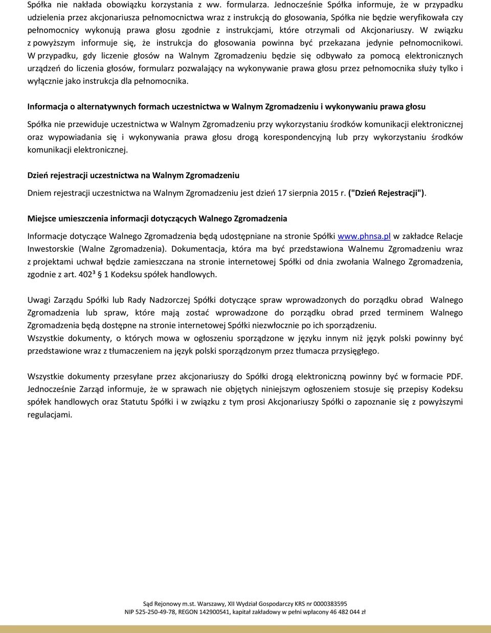 zgodnie z instrukcjami, które otrzymali od Akcjonariuszy. W związku z powyższym informuje się, że instrukcja do głosowania powinna być przekazana jedynie pełnomocnikowi.