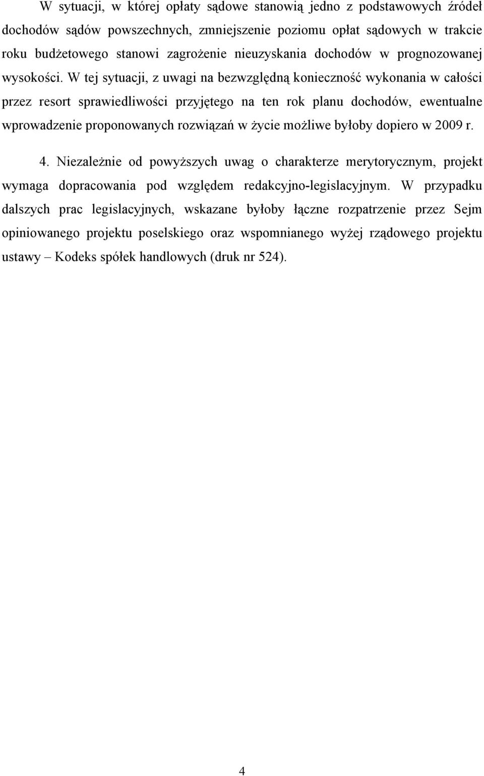 W tej sytuacji, z uwagi na bezwzględną konieczność wykonania w całości przez resort sprawiedliwości przyjętego na ten rok planu dochodów, ewentualne wprowadzenie proponowanych rozwiązań w życie