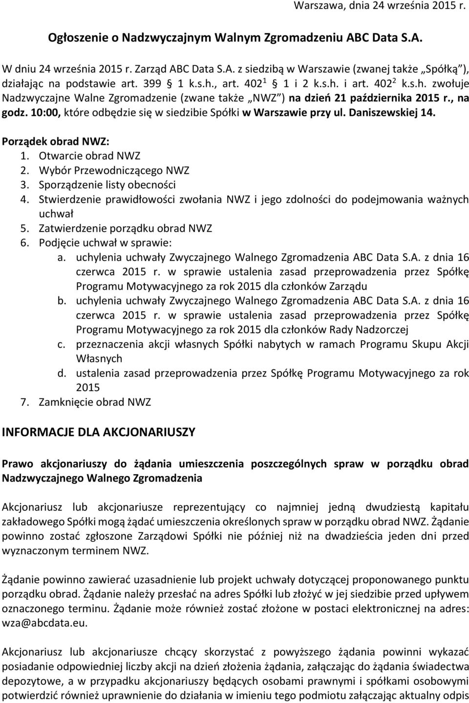 10:00, które odbędzie się w siedzibie Spółki w Warszawie przy ul. Daniszewskiej 14. Porządek obrad NWZ: 1. Otwarcie obrad NWZ 2. Wybór Przewodniczącego NWZ 3. Sporządzenie listy obecności 4.