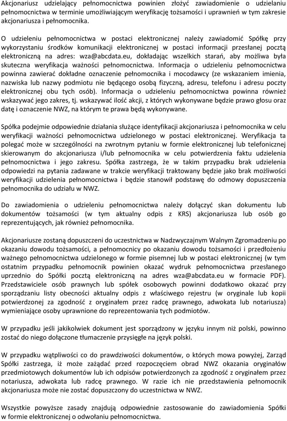 O udzieleniu pełnomocnictwa w postaci elektronicznej należy zawiadomić Spółkę przy wykorzystaniu środków komunikacji elektronicznej w postaci informacji przesłanej pocztą elektroniczną na adres: