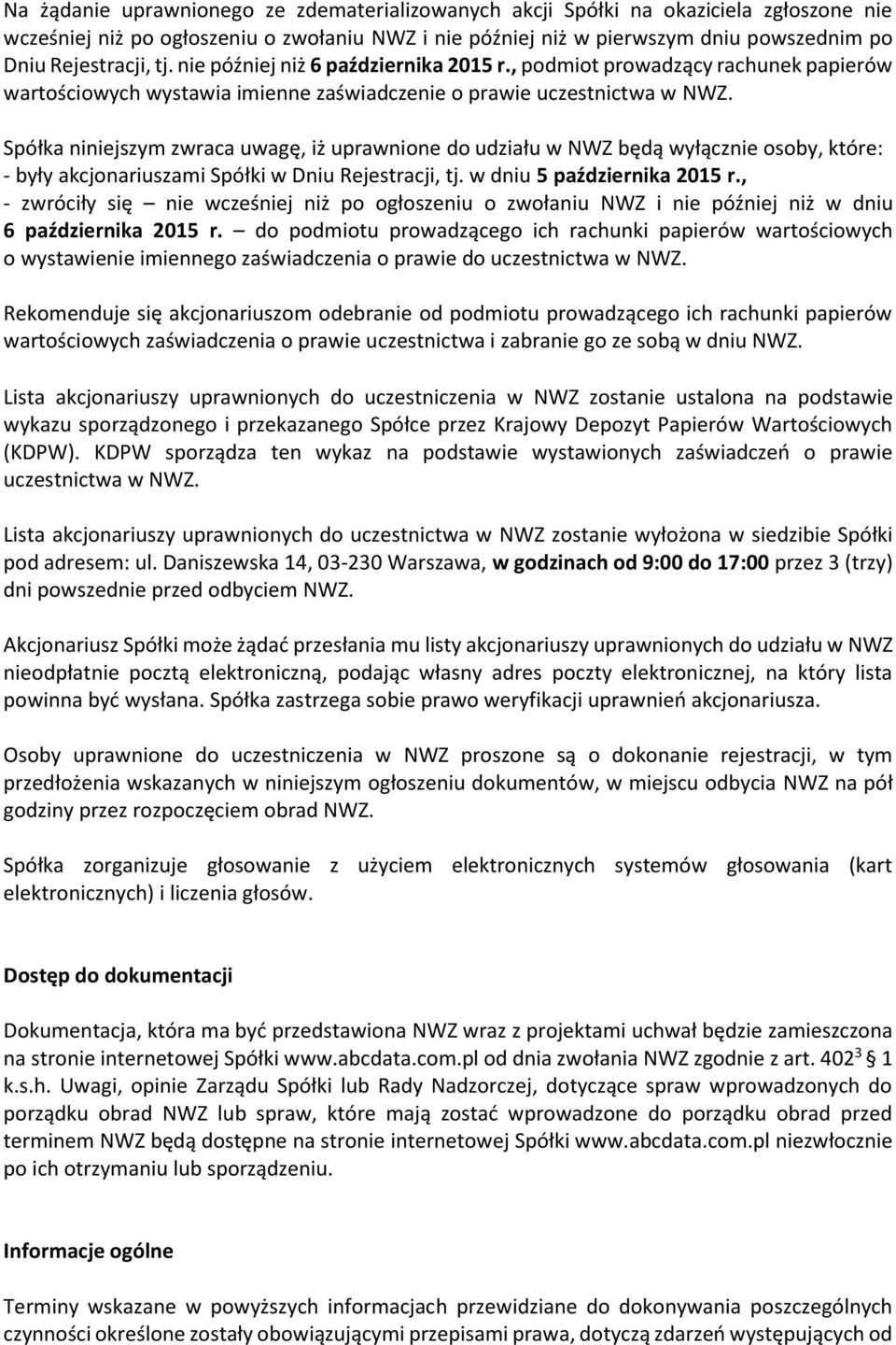 Spółka niniejszym zwraca uwagę, iż uprawnione do udziału w NWZ będą wyłącznie osoby, które: - były akcjonariuszami Spółki w Dniu Rejestracji, tj. w dniu 5 października 2015 r.