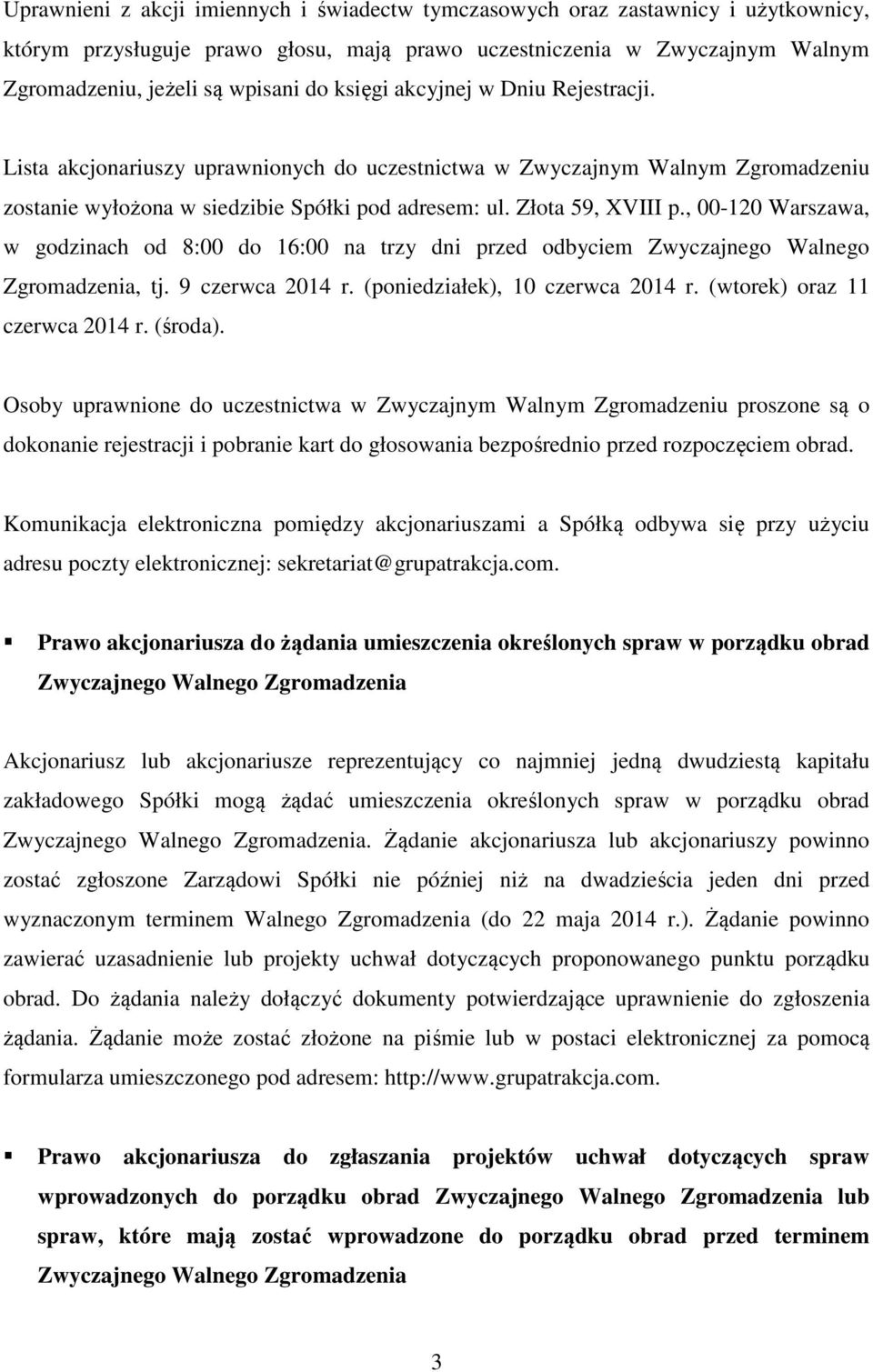 , 00-120 Warszawa, w godzinach od 8:00 do 16:00 na trzy dni przed odbyciem Zwyczajnego Walnego Zgromadzenia, tj. 9 czerwca 2014 r. (poniedziałek), 10 czerwca 2014 r. (wtorek) oraz 11 czerwca 2014 r.