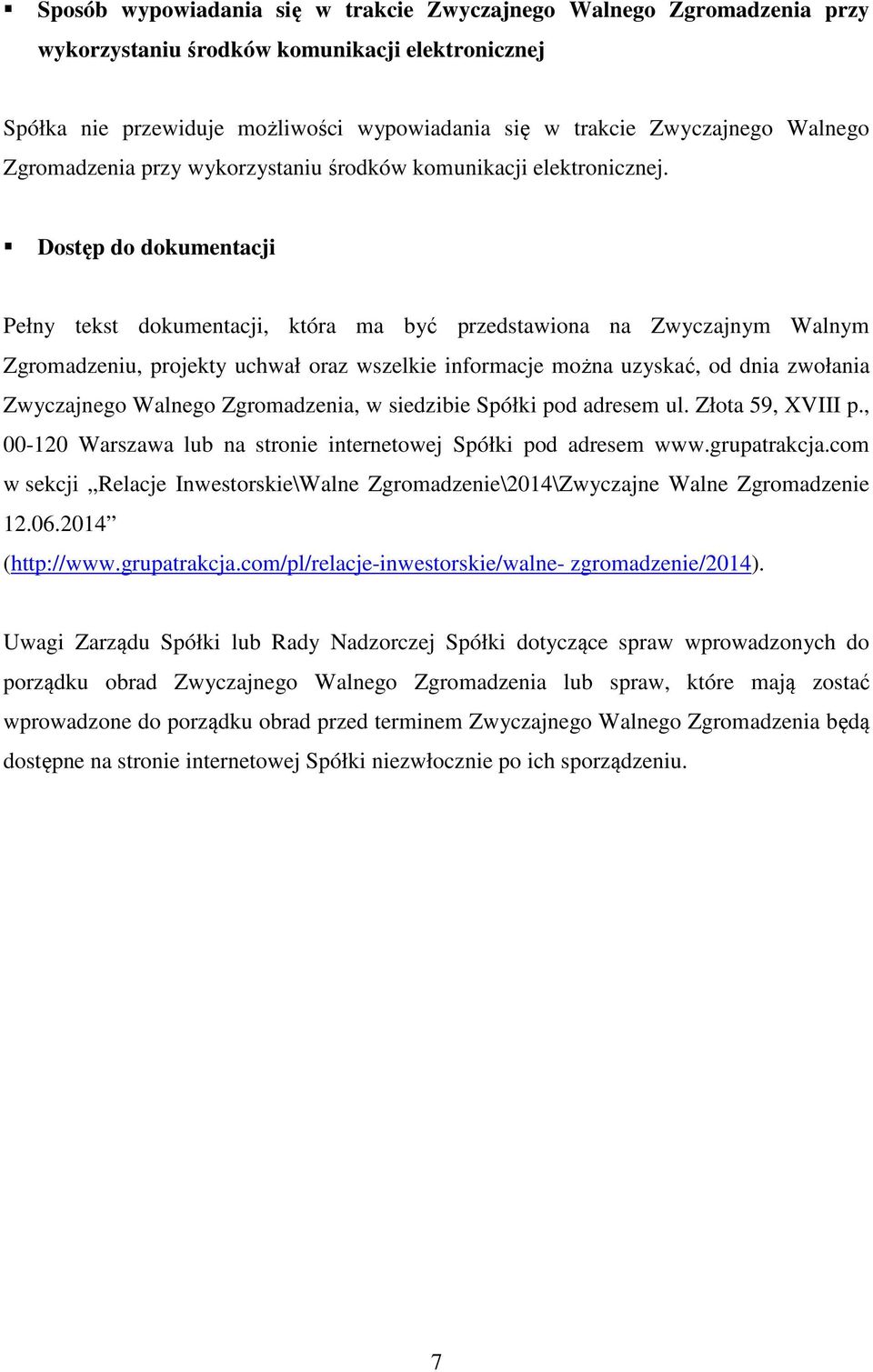 Dostęp do dokumentacji Pełny tekst dokumentacji, która ma być przedstawiona na Zwyczajnym Walnym Zgromadzeniu, projekty uchwał oraz wszelkie informacje można uzyskać, od dnia zwołania Zwyczajnego