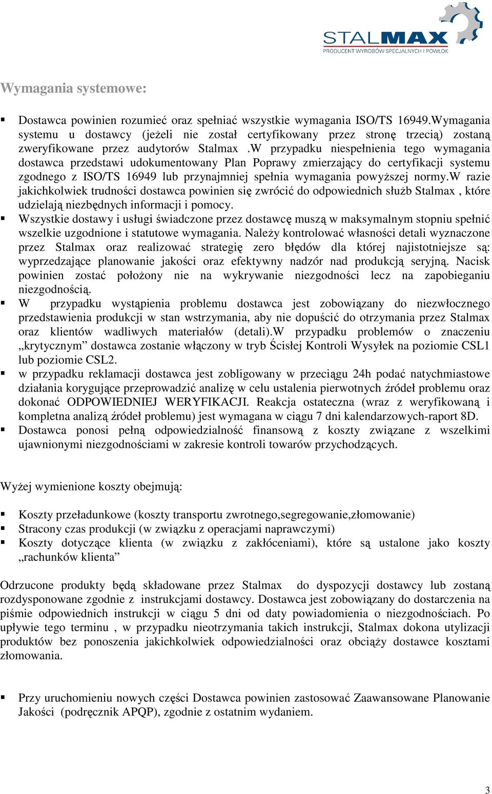 W przypadku niespełnienia tego wymagania dostawca przedstawi udokumentowany Plan Poprawy zmierzający do certyfikacji systemu zgodnego z ISO/TS 16949 lub przynajmniej spełnia wymagania powyŝszej normy.