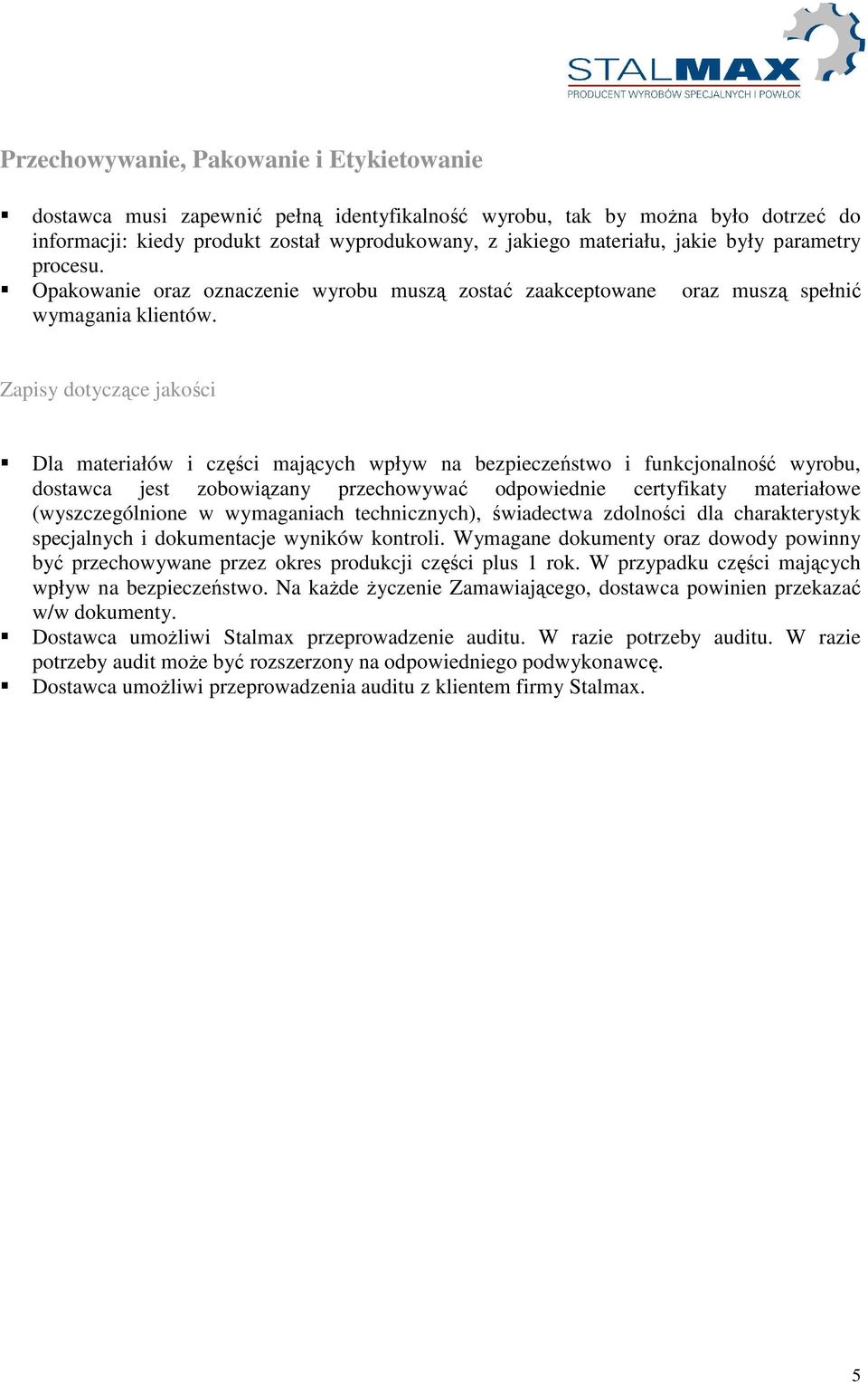 Zapisy dotyczące jakości Dla materiałów i części mających wpływ na bezpieczeństwo i funkcjonalność wyrobu, dostawca jest zobowiązany przechowywać odpowiednie certyfikaty materiałowe (wyszczególnione