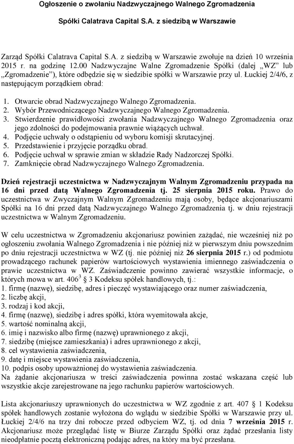 3. Stwierdzenie prawidłowości zwołania oraz jego zdolności do podejmowania prawnie wiążących uchwał. 4. Podjęcie uchwały o odstąpieniu od wyboru komisji skrutacyjnej. 5.