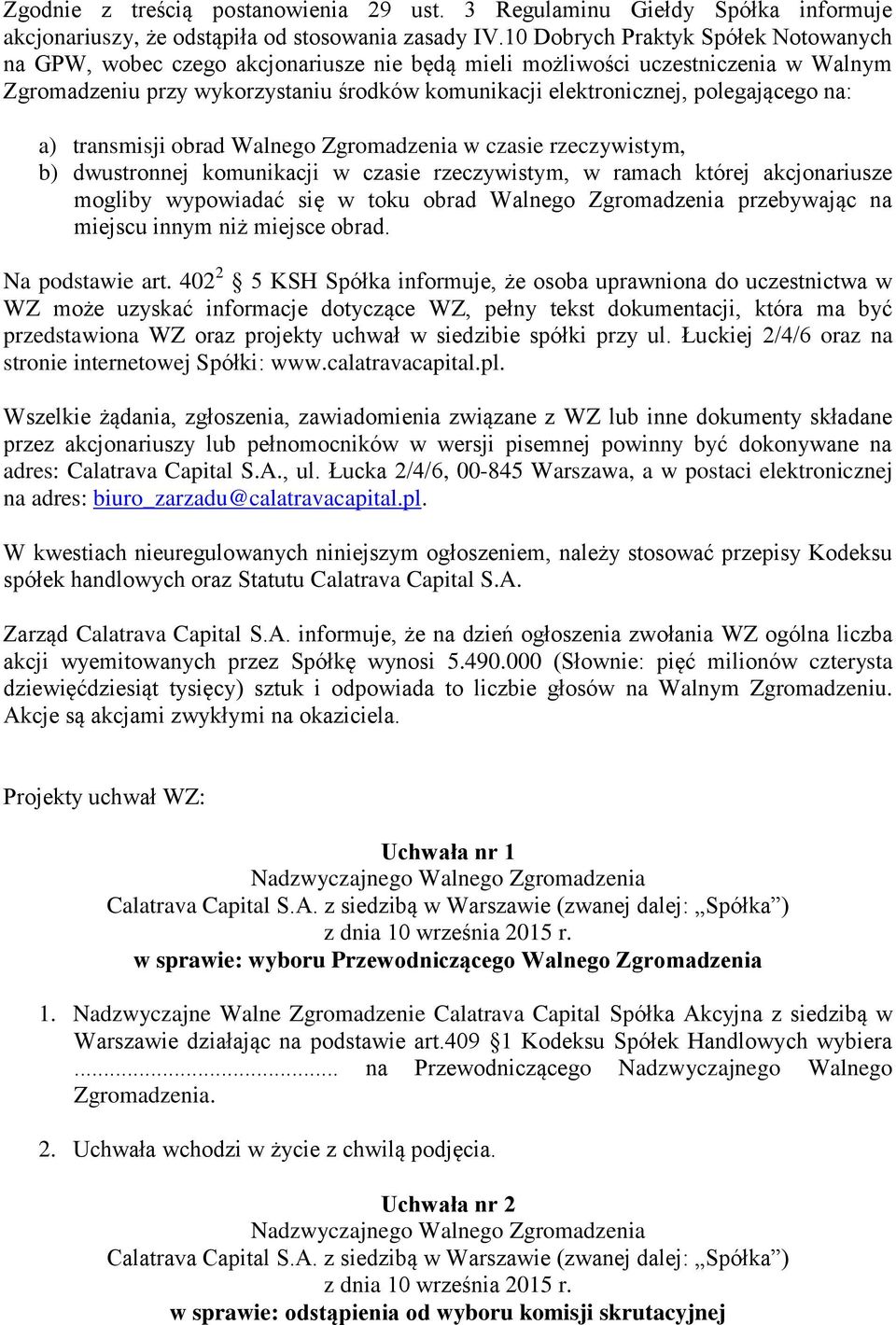 polegającego na: a) transmisji obrad Walnego Zgromadzenia w czasie rzeczywistym, b) dwustronnej komunikacji w czasie rzeczywistym, w ramach której akcjonariusze mogliby wypowiadać się w toku obrad