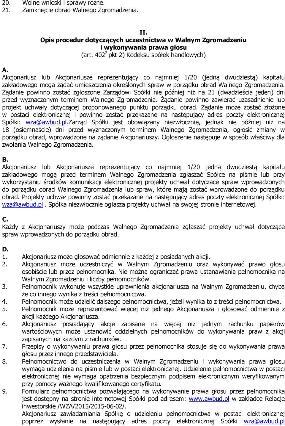 Akcjonariusz lub Akcjonariusze reprezentujący co najmniej 1/20 (jedną dwudziestą) kapitału zakładowego mogą żądać umieszczenia określonych spraw w porządku obrad Walnego Zgromadzenia.