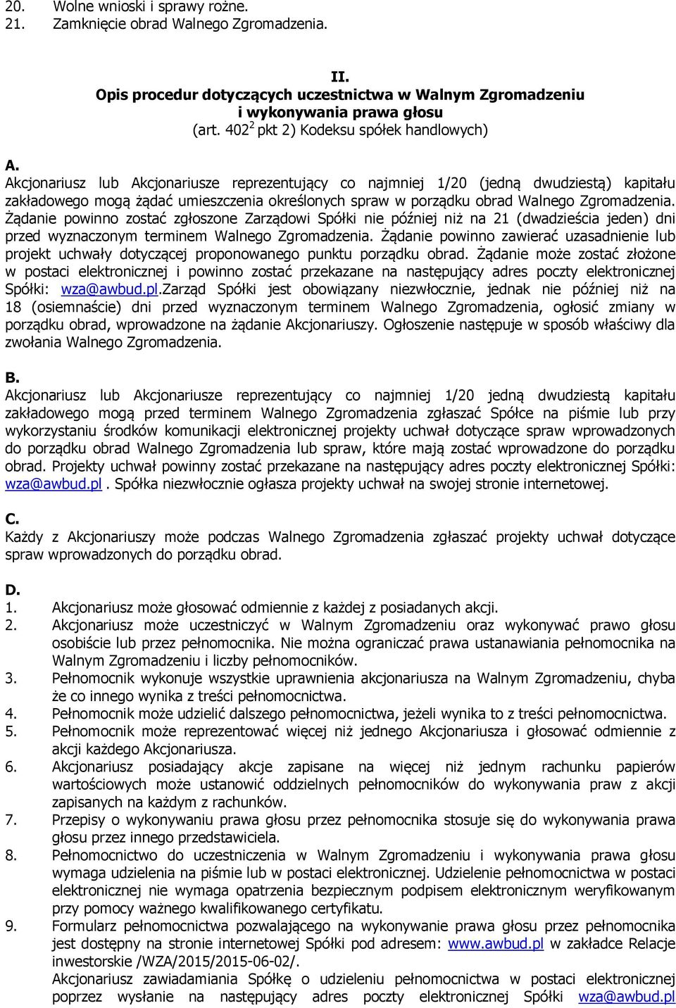 Akcjonariusz lub Akcjonariusze reprezentujący co najmniej 1/20 (jedną dwudziestą) kapitału zakładowego mogą żądać umieszczenia określonych spraw w porządku obrad Walnego Zgromadzenia.