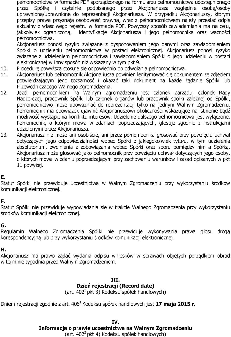 Powyższy sposób zawiadamiania ma na celu, jakkolwiek ograniczoną, identyfikację Akcjonariusza i jego pełnomocnika oraz ważności pełnomocnictwa.