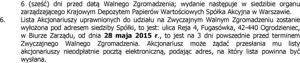 Lista Akcjonariuszy uprawnionych do udziału na Zwyczajnym Walnym Zgromadzeniu zostanie wyłożona pod adresem siedziby Spółki, to jest: ulica Reja 4,