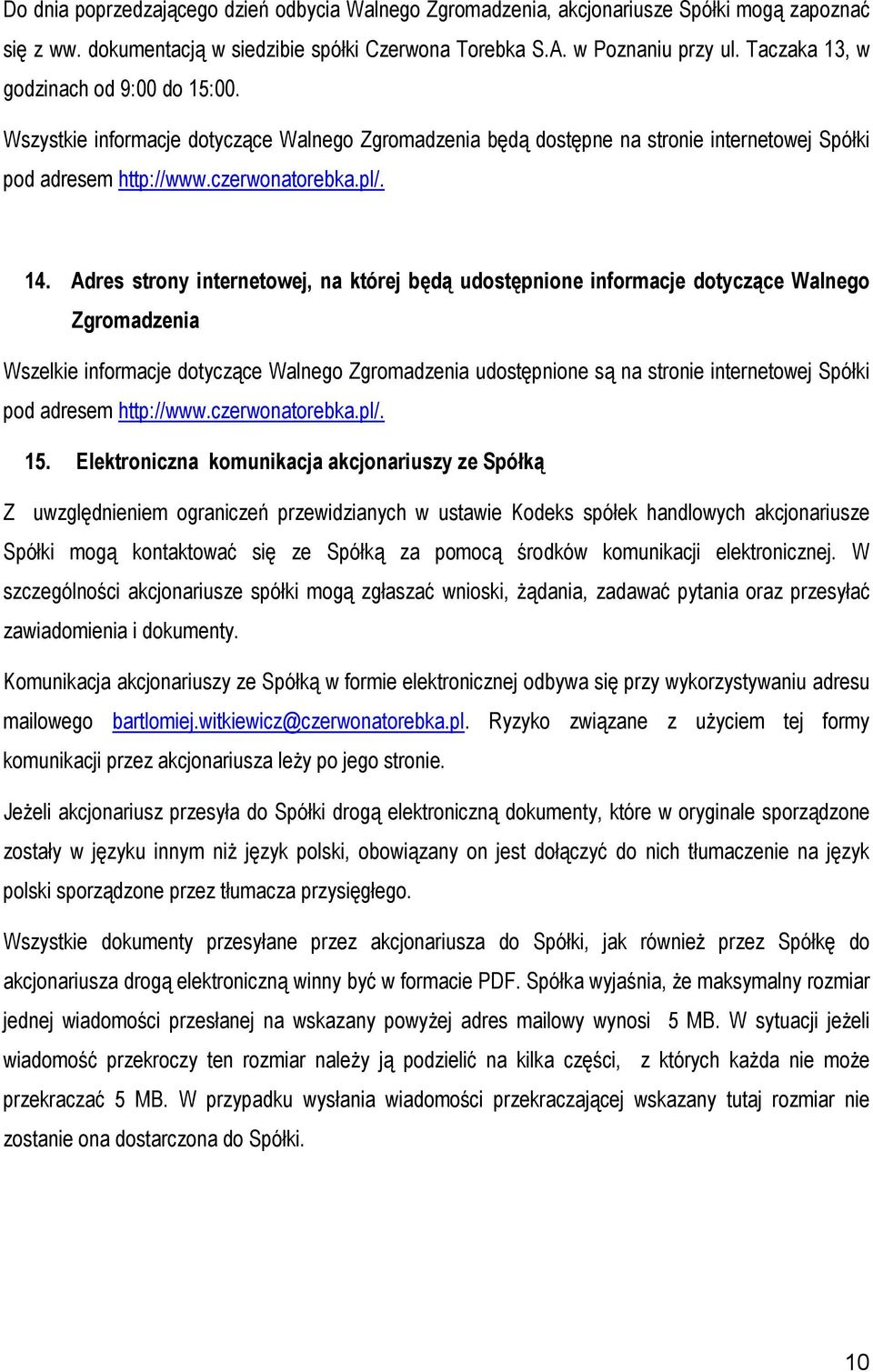 Adres strony internetowej, na której będą udostępnione informacje dotyczące Walnego Zgromadzenia Wszelkie informacje dotyczące Walnego Zgromadzenia udostępnione są na stronie internetowej Spółki pod