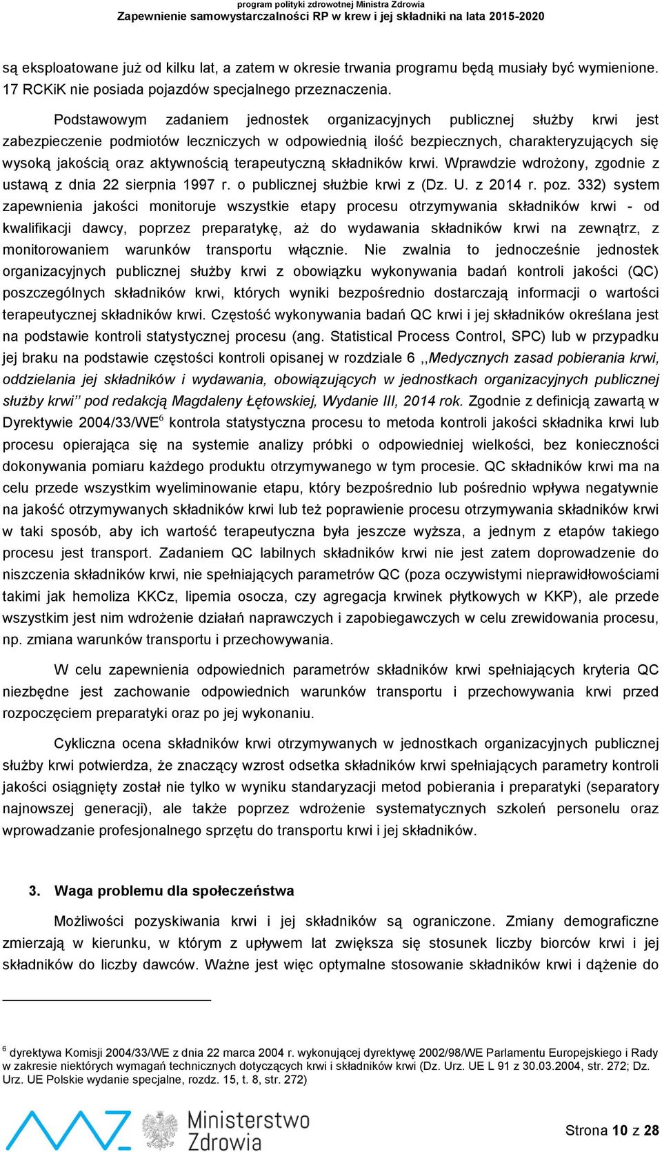 aktywnością terapeutyczną składników krwi. Wprawdzie wdrożony, zgodnie z ustawą z dnia 22 sierpnia 1997 r. o publicznej służbie krwi z (Dz. U. z 2014 r. poz.