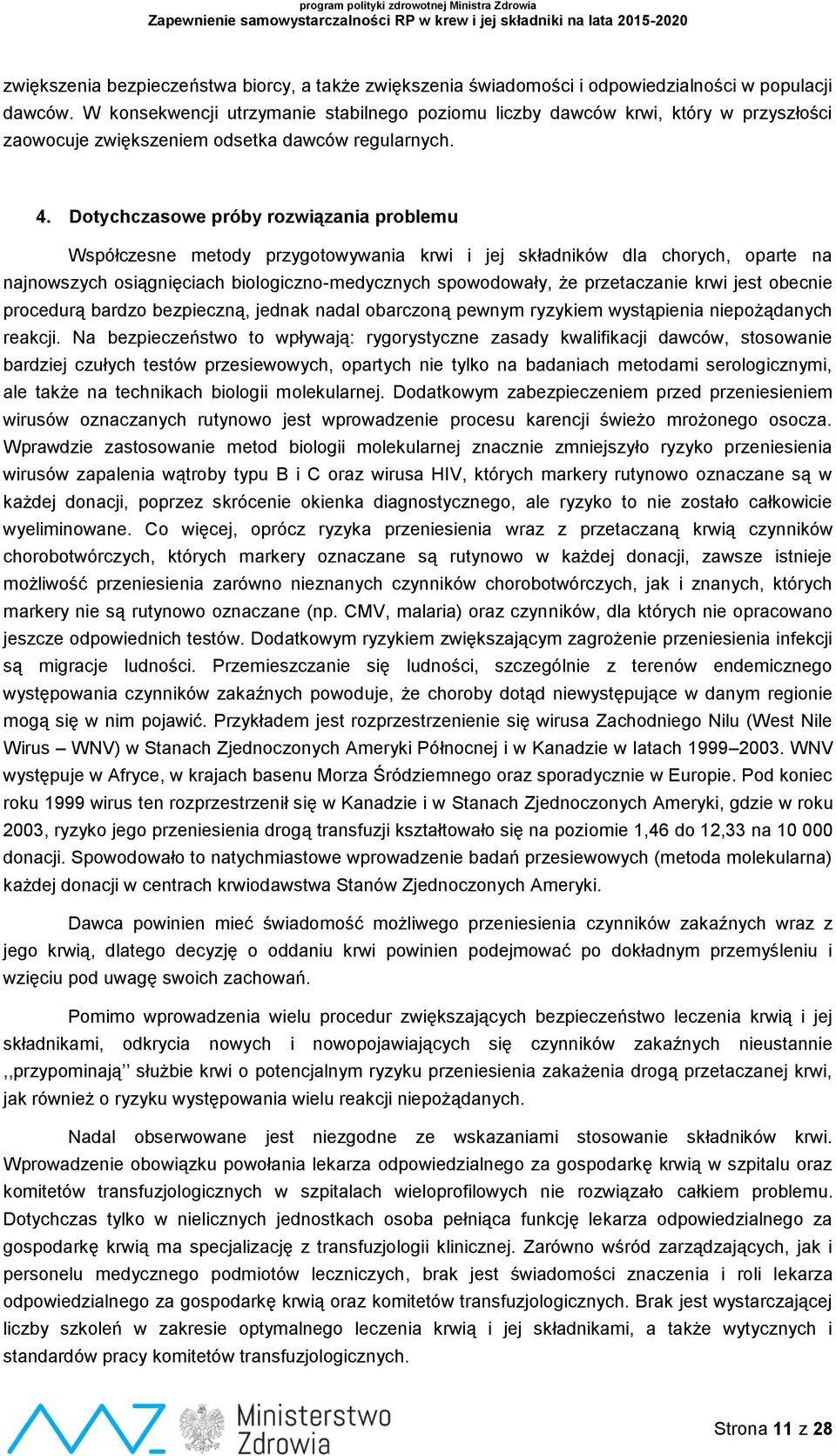 Dotychczasowe próby rozwiązania problemu Współczesne metody przygotowywania krwi i jej składników dla chorych, oparte na najnowszych osiągnięciach biologiczno-medycznych spowodowały, że przetaczanie
