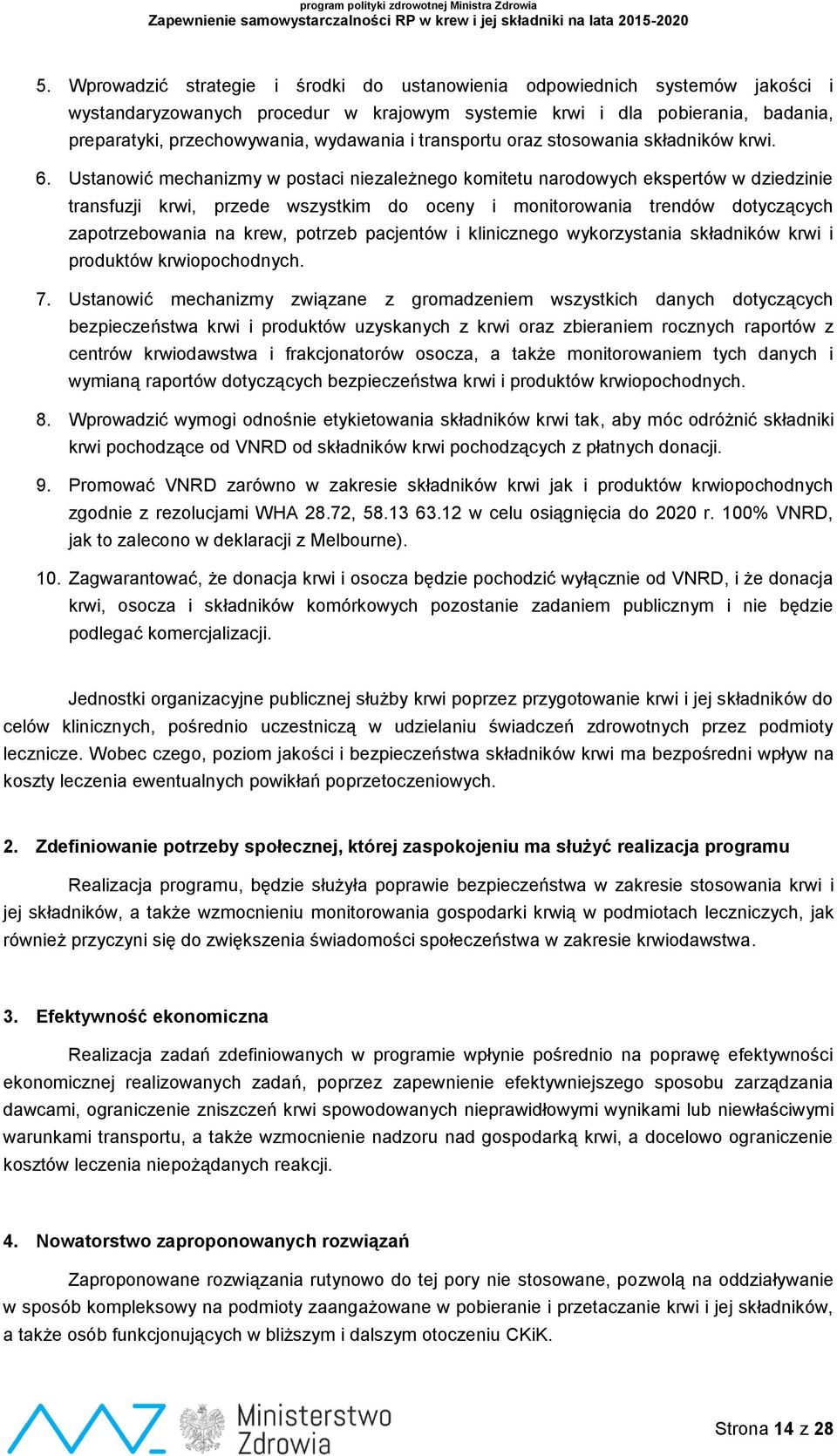 Ustanowić mechanizmy w postaci niezależnego komitetu narodowych ekspertów w dziedzinie transfuzji krwi, przede wszystkim do oceny i monitorowania trendów dotyczących zapotrzebowania na krew, potrzeb