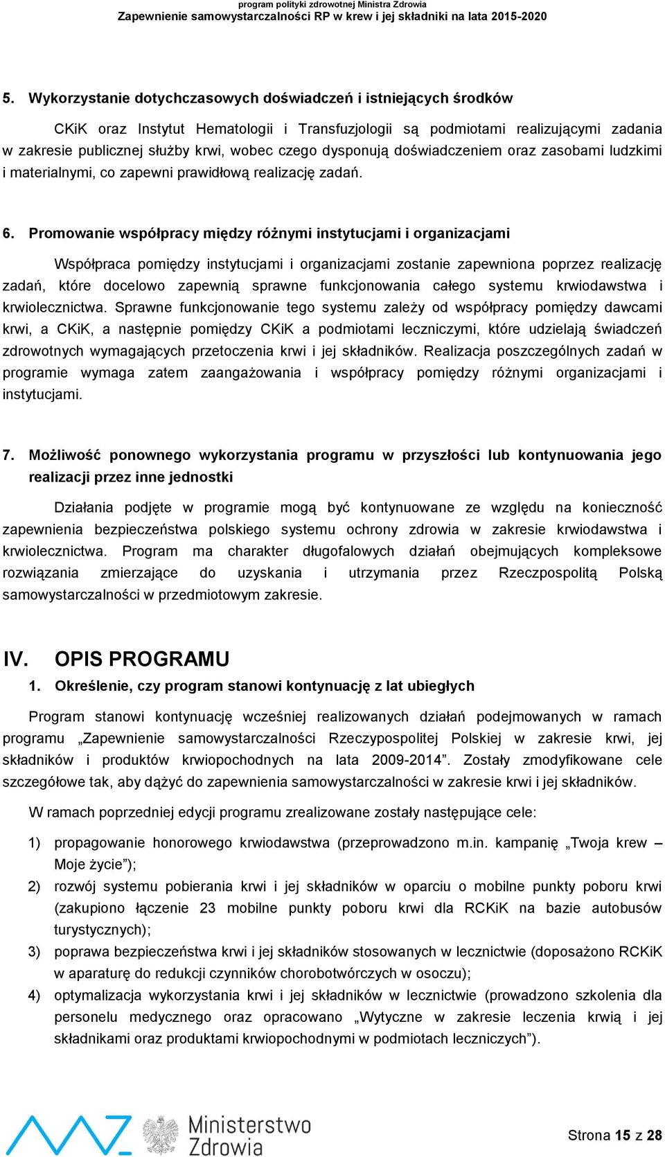 Promowanie współpracy między różnymi instytucjami i organizacjami Współpraca pomiędzy instytucjami i organizacjami zostanie zapewniona poprzez realizację zadań, które docelowo zapewnią sprawne