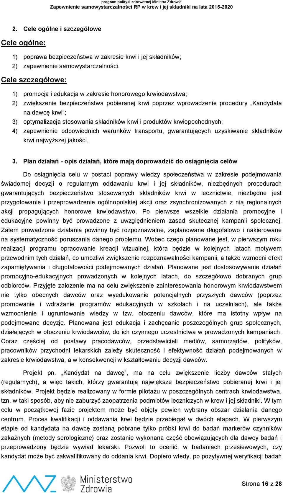 stosowania składników krwi i produktów krwiopochodnych; 4) zapewnienie odpowiednich warunków transportu, gwarantujących uzyskiwanie składników krwi najwyższej jakości. 3.