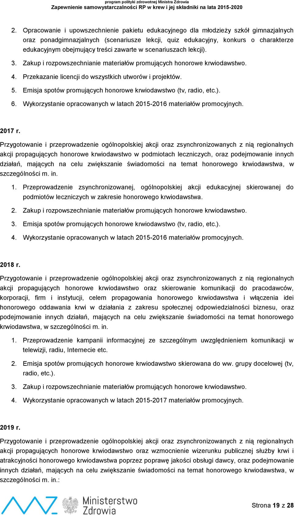 Emisja spotów promujących honorowe krwiodawstwo (tv, radio, etc.). 6. Wykorzystanie opracowanych w latach 2015-2016 materiałów promocyjnych. 2017 r.