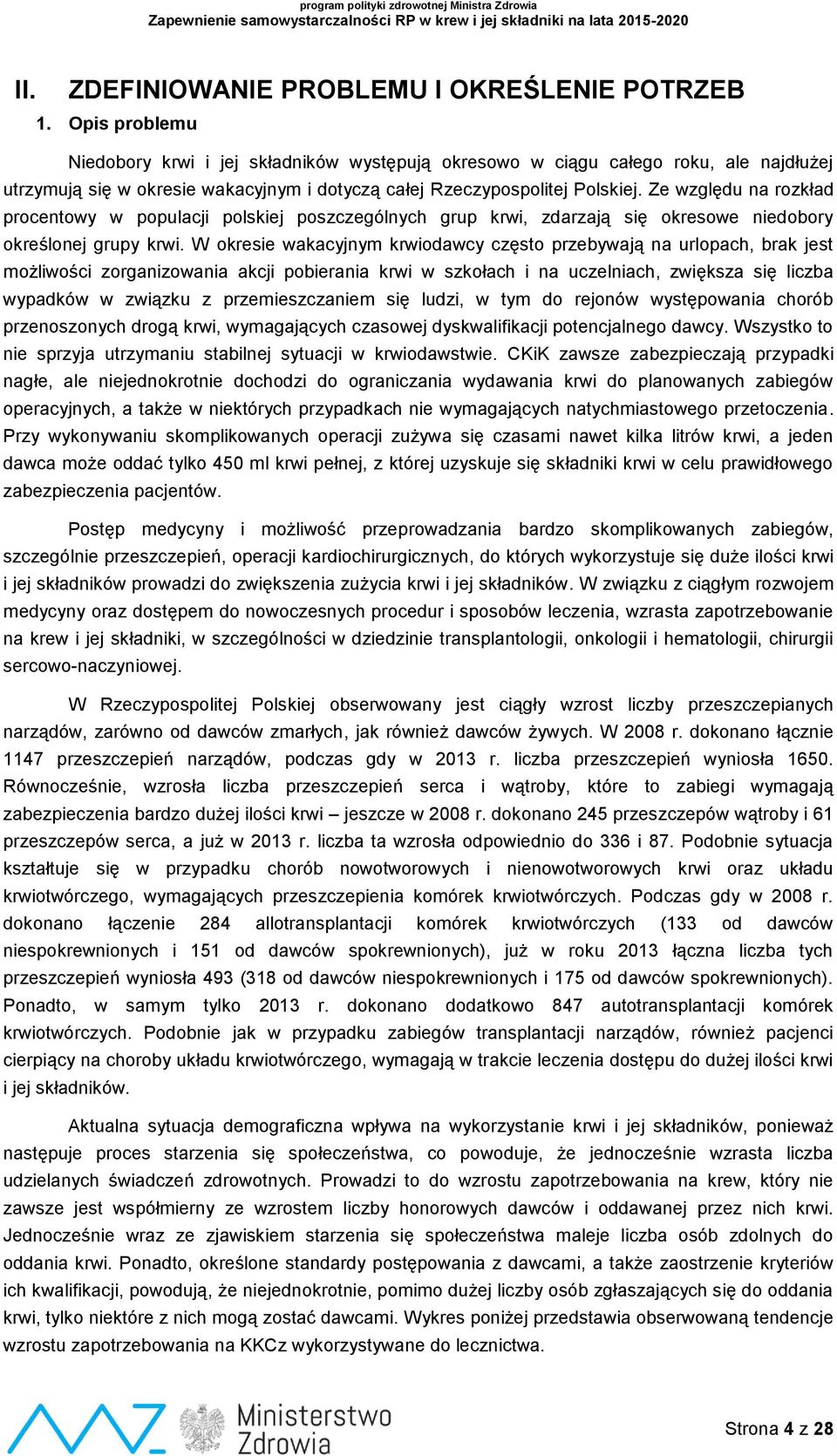 Ze względu na rozkład procentowy w populacji polskiej poszczególnych grup krwi, zdarzają się okresowe niedobory określonej grupy krwi.