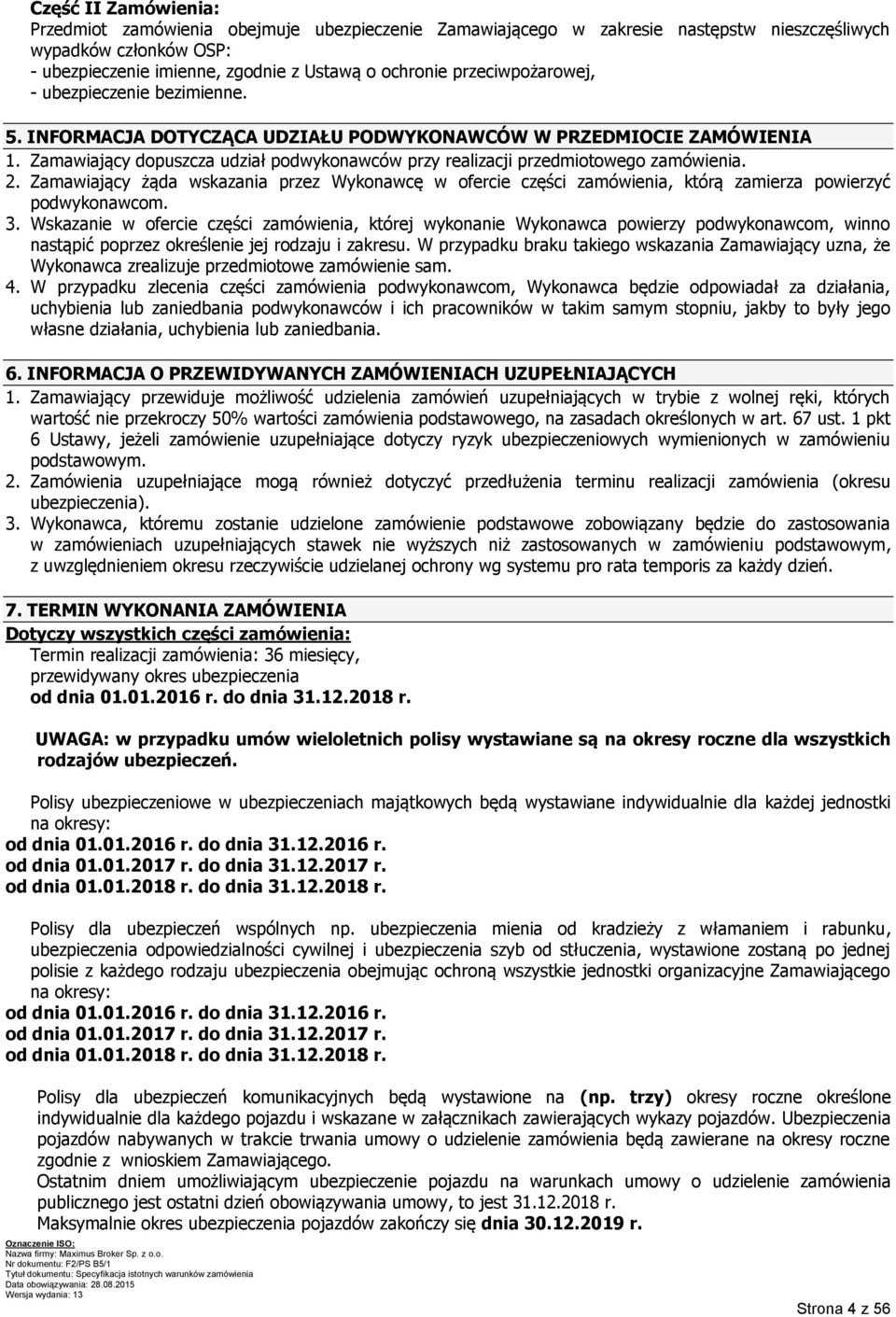 Zamawiający dopuszcza udział podwykonawców przy realizacji przedmiotowego zamówienia. 2. Zamawiający żąda wskazania przez Wykonawcę w ofercie części zamówienia, którą zamierza powierzyć podwykonawcom.