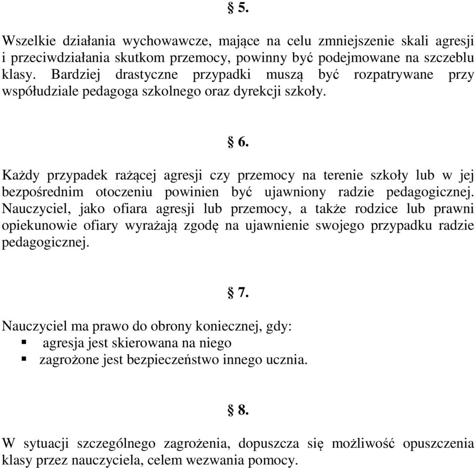 Każdy przypadek rażącej agresji czy przemocy na terenie szkoły lub w jej bezpośrednim otoczeniu powinien być ujawniony radzie pedagogicznej.