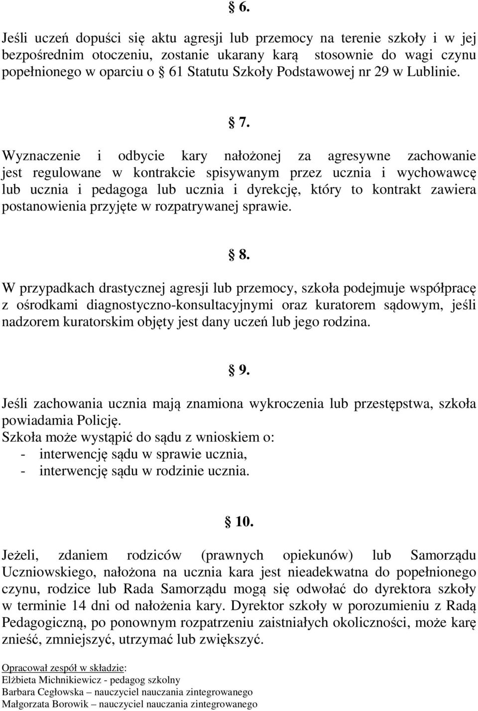 Wyznaczenie i odbycie kary nałożonej za agresywne zachowanie jest regulowane w kontrakcie spisywanym przez ucznia i wychowawcę lub ucznia i pedagoga lub ucznia i dyrekcję, który to kontrakt zawiera