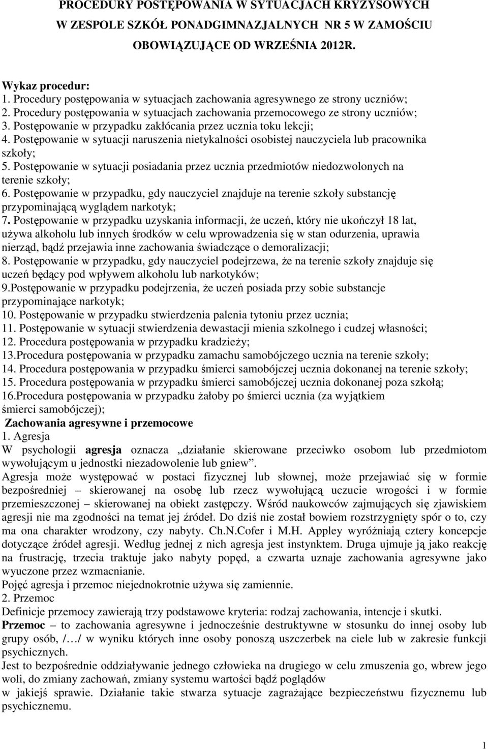 Postępowanie w przypadku zakłócania przez ucznia toku lekcji; 4. Postępowanie w sytuacji naruszenia nietykalności osobistej nauczyciela lub pracownika szkoły; 5.