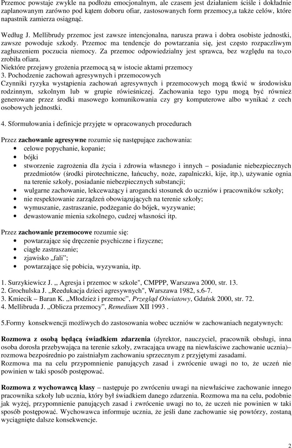 Przemoc ma tendencje do powtarzania się, jest często rozpaczliwym zagłuszeniem poczucia niemocy. Za przemoc odpowiedzialny jest sprawca, bez względu na to,co zrobiła ofiara.