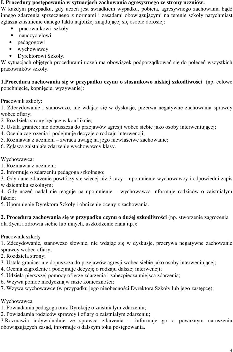 wychowawcy Dyrektorowi Szkoły. W sytuacjach objętych procedurami uczeń ma obowiązek podporządkować się do poleceń wszystkich pracowników szkoły. 1.