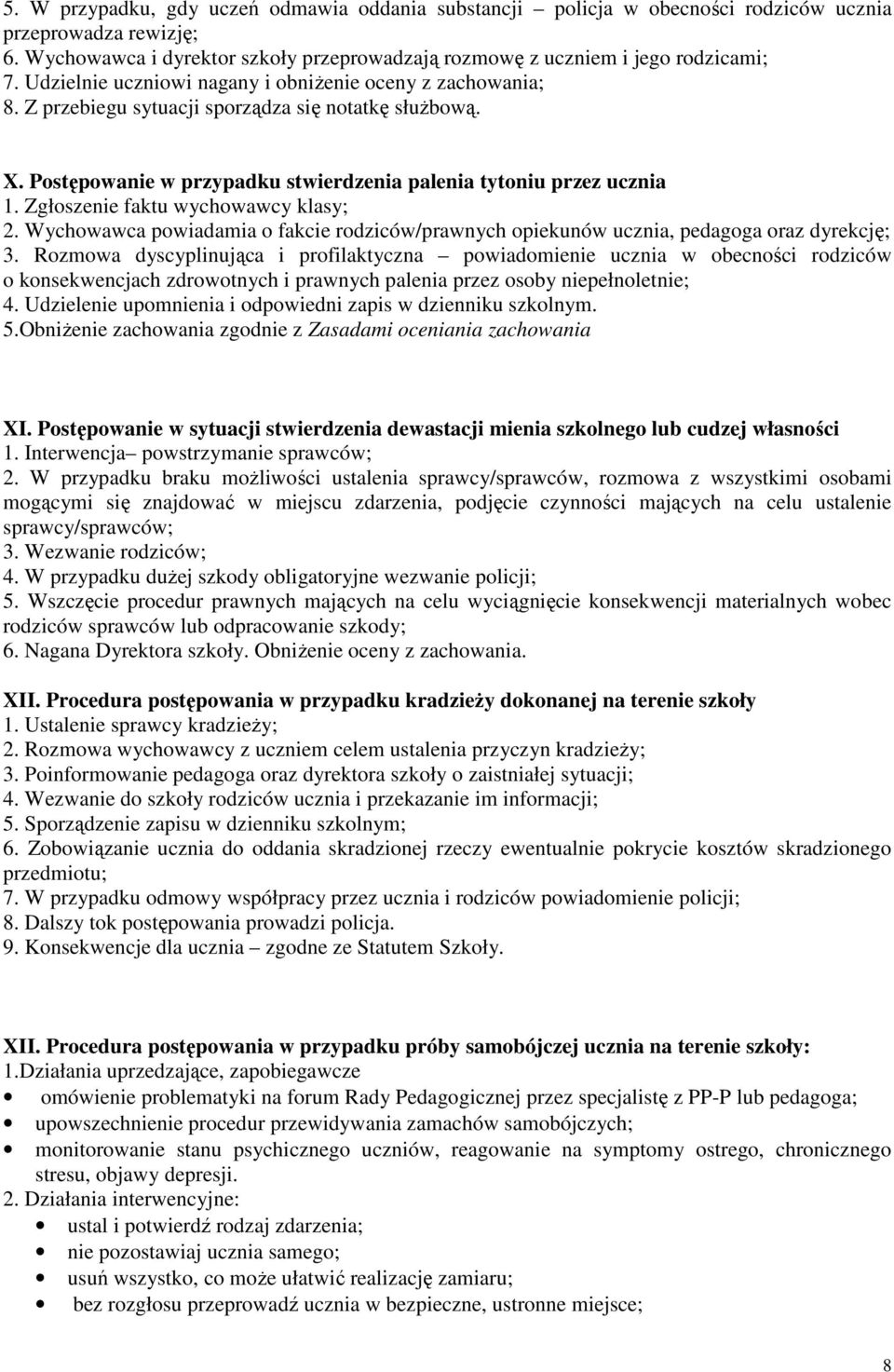 Zgłoszenie faktu wychowawcy klasy; 2. Wychowawca powiadamia o fakcie rodziców/prawnych opiekunów ucznia, pedagoga oraz dyrekcję; 3.