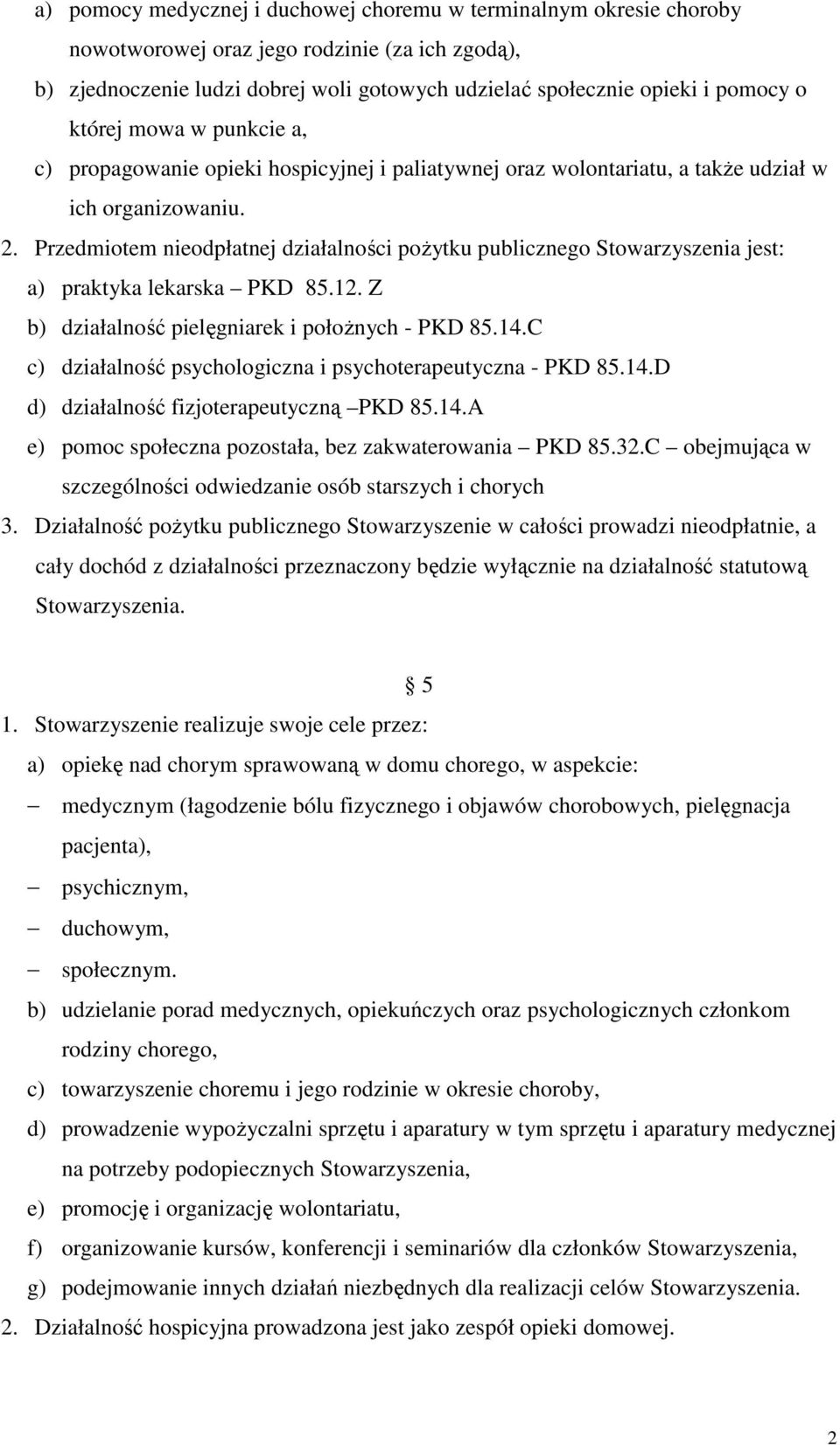 Przedmiotem nieodpłatnej działalności poŝytku publicznego Stowarzyszenia jest: a) praktyka lekarska PKD 85.12. Z b) działalność pielęgniarek i połoŝnych - PKD 85.14.