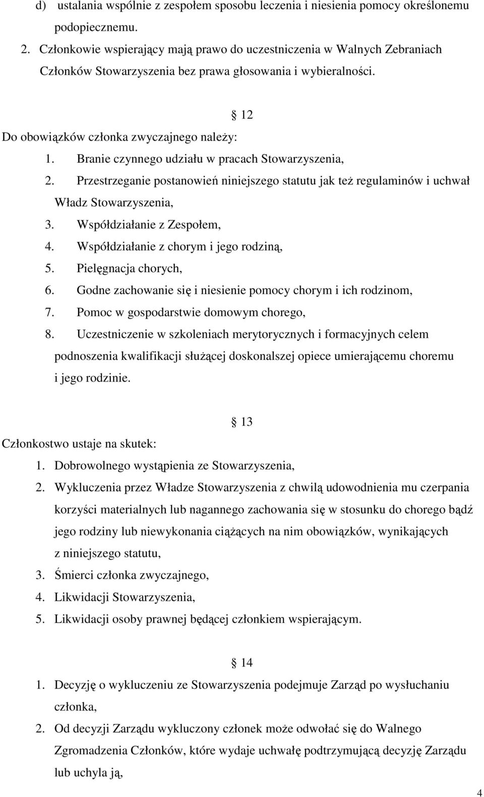 Branie czynnego udziału w pracach Stowarzyszenia, 2. Przestrzeganie postanowień niniejszego statutu jak teŝ regulaminów i uchwał Władz Stowarzyszenia, 3. Współdziałanie z Zespołem, 4.