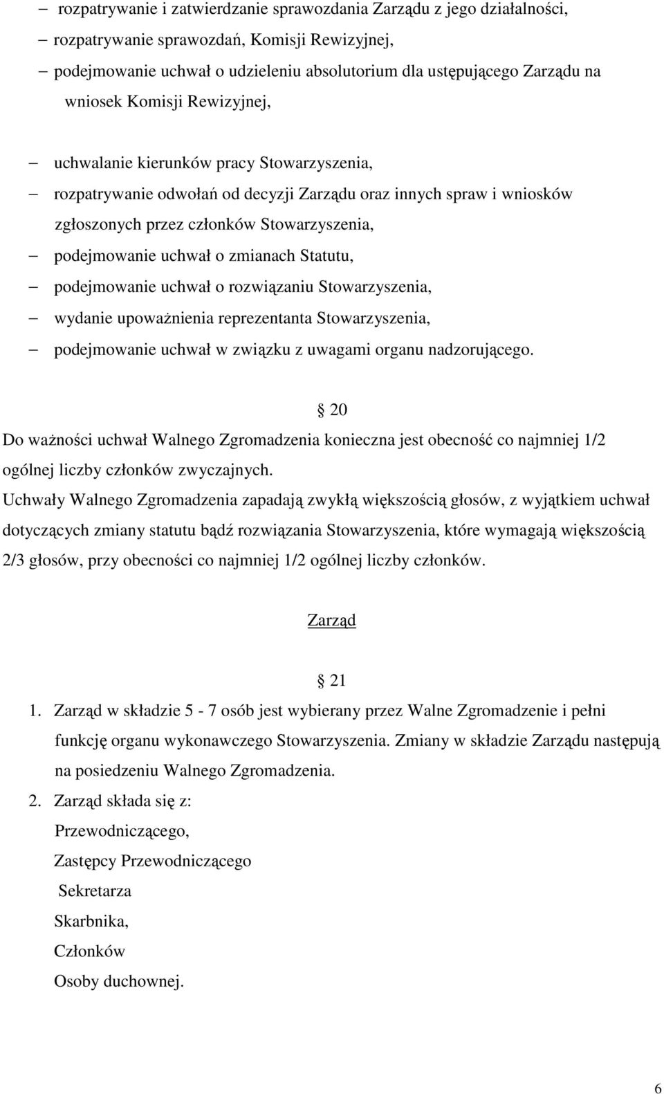 zmianach Statutu, podejmowanie uchwał o rozwiązaniu Stowarzyszenia, wydanie upowaŝnienia reprezentanta Stowarzyszenia, podejmowanie uchwał w związku z uwagami organu nadzorującego.